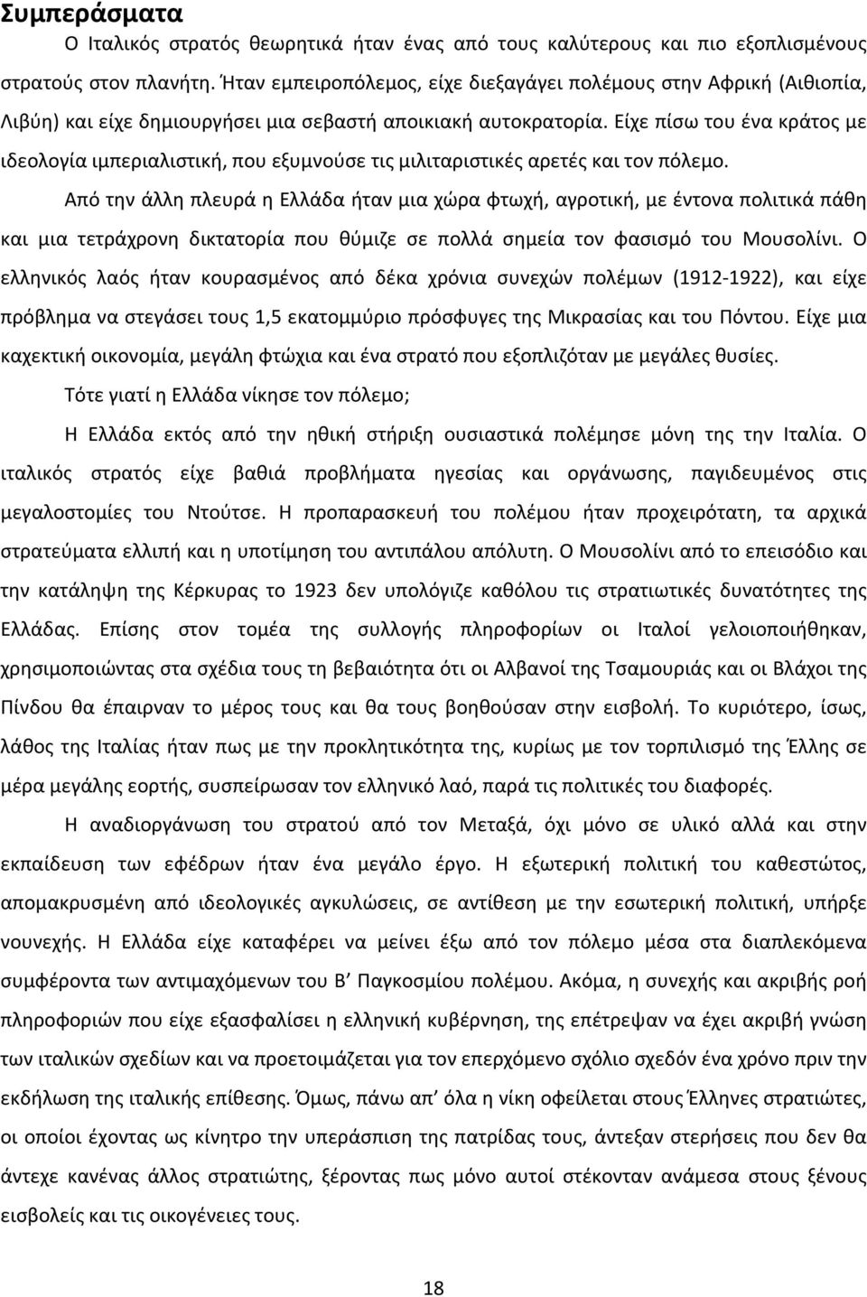 Είχε πίσω του ένα κράτος με ιδεολογία ιμπεριαλιστική, που εξυμνούσε τις μιλιταριστικές αρετές και τον πόλεμο.