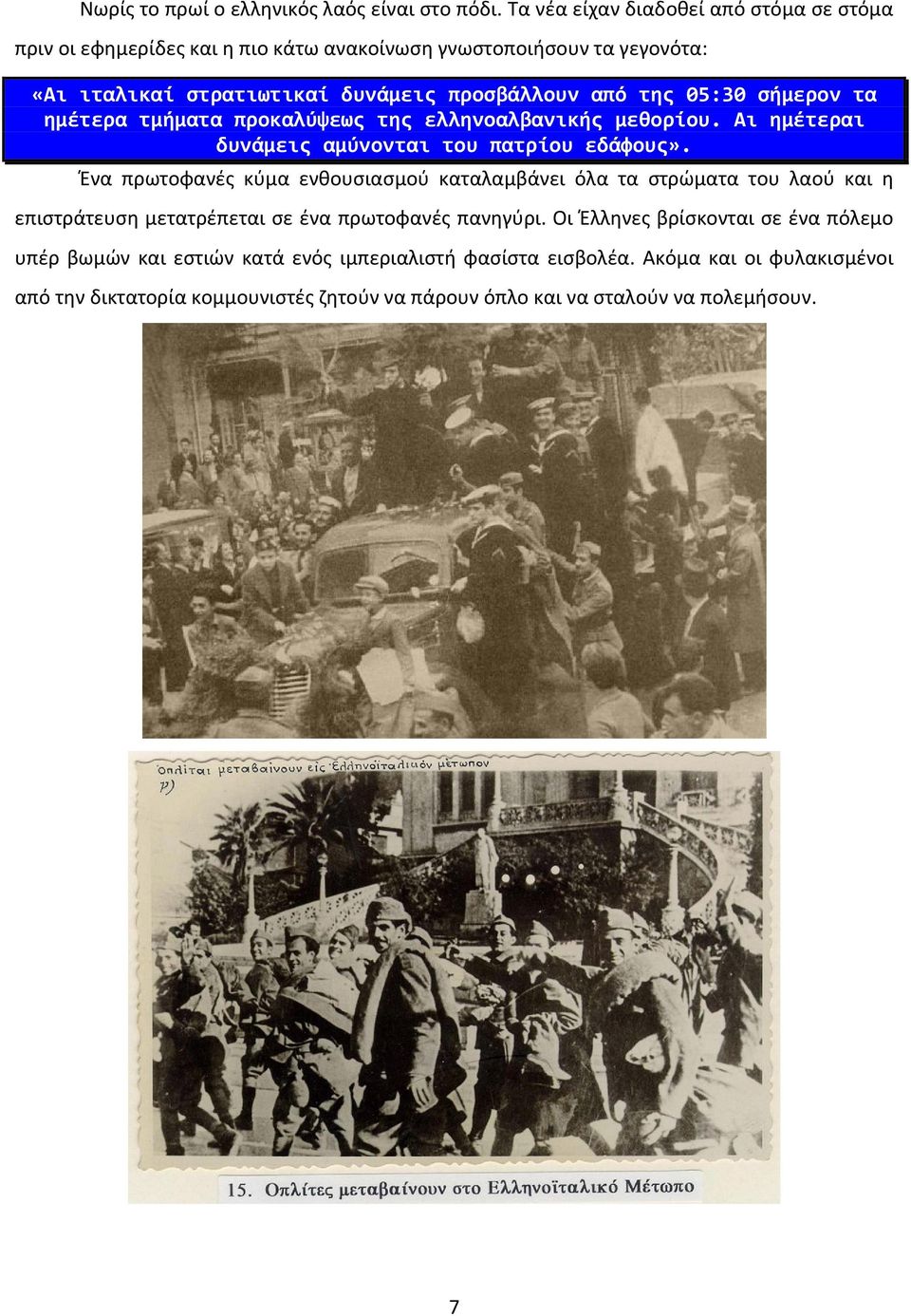 05:30 σήμερον τα ημέτερα τμήματα προκαλύψεως της ελληνοαλβανικής μεθορίου. Αι ημέτεραι δυνάμεις αμύνονται του πατρίου εδάφους».