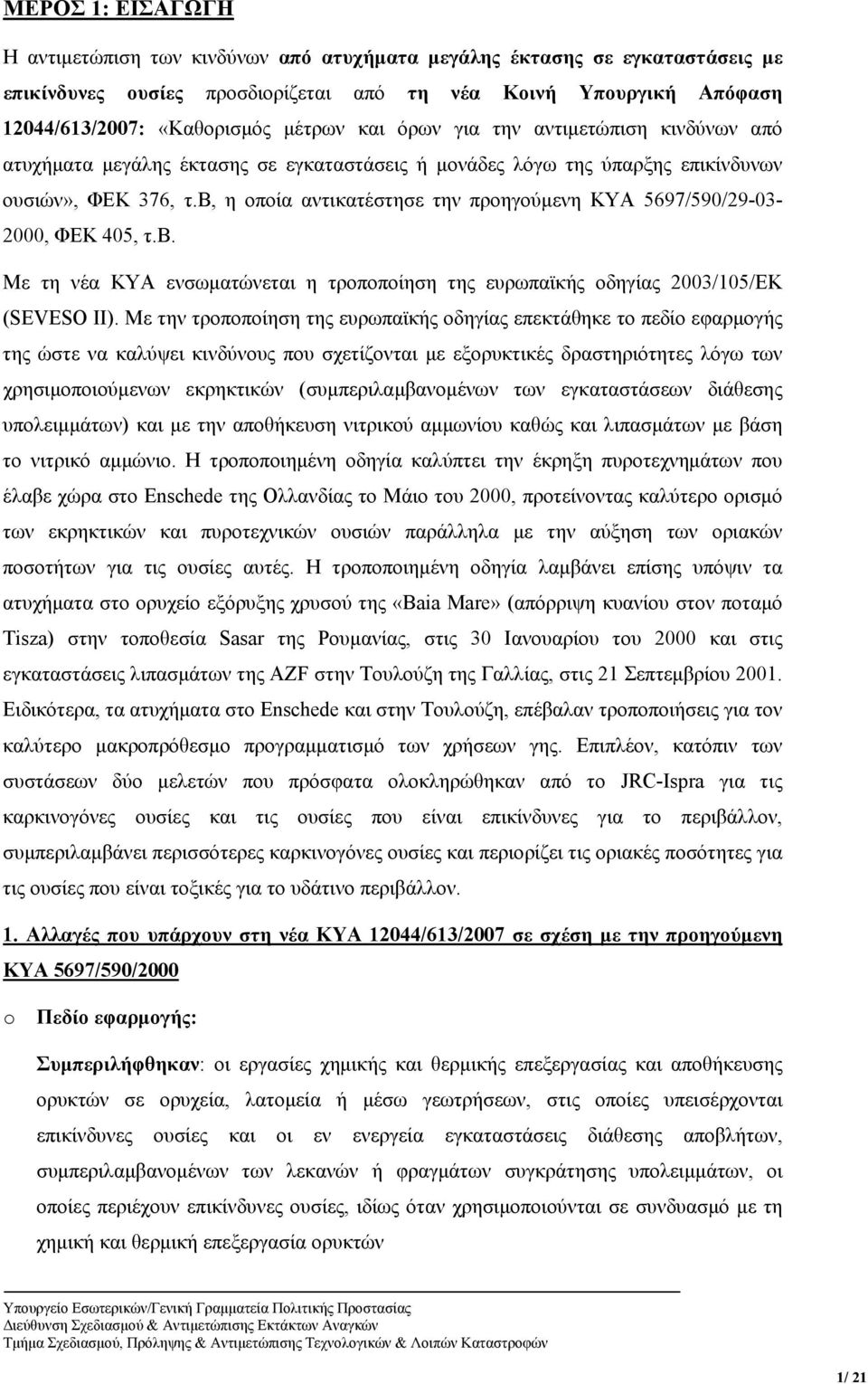 β, η οποία αντικατέστησε την προηγούμενη ΚΥΑ 5697/590/29-03- 2000, ΦΕΚ 405, τ.β. Με τη νέα ΚΥΑ ενσωματώνεται η τροποποίηση της ευρωπαϊκής οδηγίας 2003/105/ΕΚ (SEVESO ΙΙ).