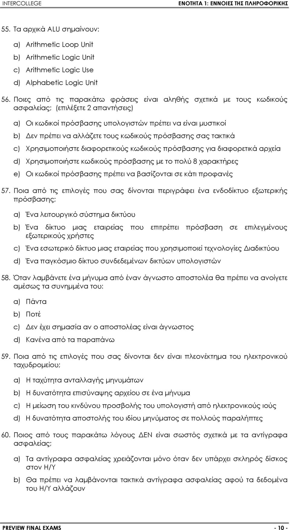 κωδικούς πρόσβασης σας τακτικά c) Χρησιμοποιήστε διαφορετικούς κωδικούς πρόσβασης για διαφορετικά αρχεία d) Χρησιμοποιήστε κωδικούς πρόσβασης με το πολύ 8 χαρακτήρες e) Οι κωδικοί πρόσβασης πρέπει να