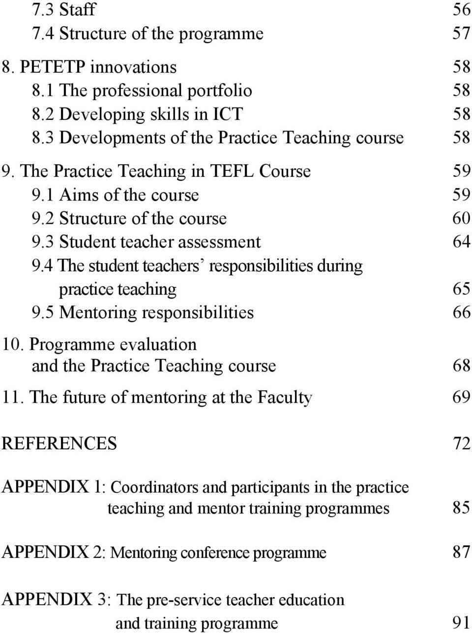 4 The student teachers responsibilities during practice teaching 65 9.5 Mentoring responsibilities 66 10. Programme evaluation and the Practice Teaching course 68 11.