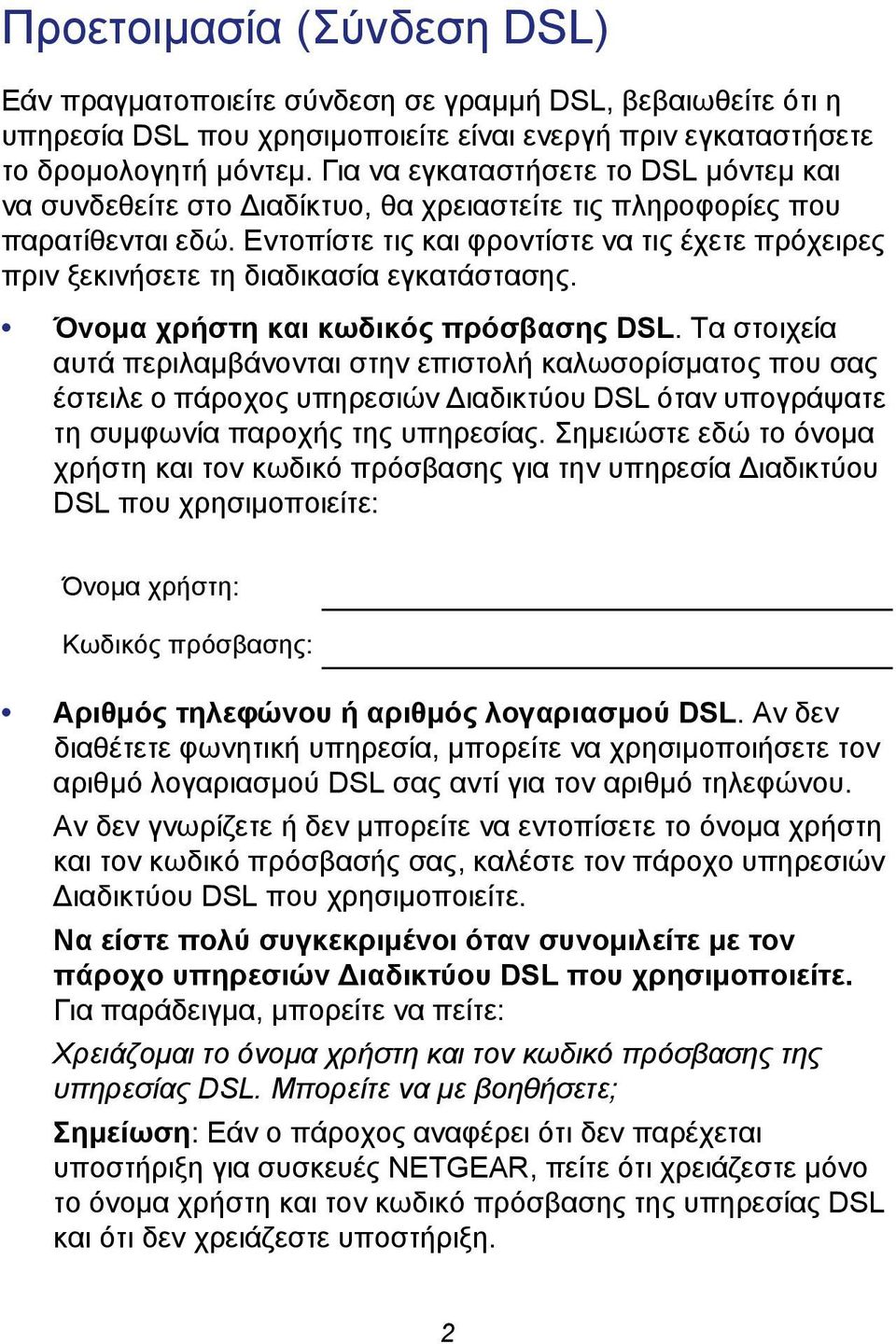 Εντοπίστε τις και φροντίστε να τις έχετε πρόχειρες πριν ξεκινήσετε τη διαδικασία εγκατάστασης. Όνομα χρήστη και κωδικός πρόσβασης DSL.