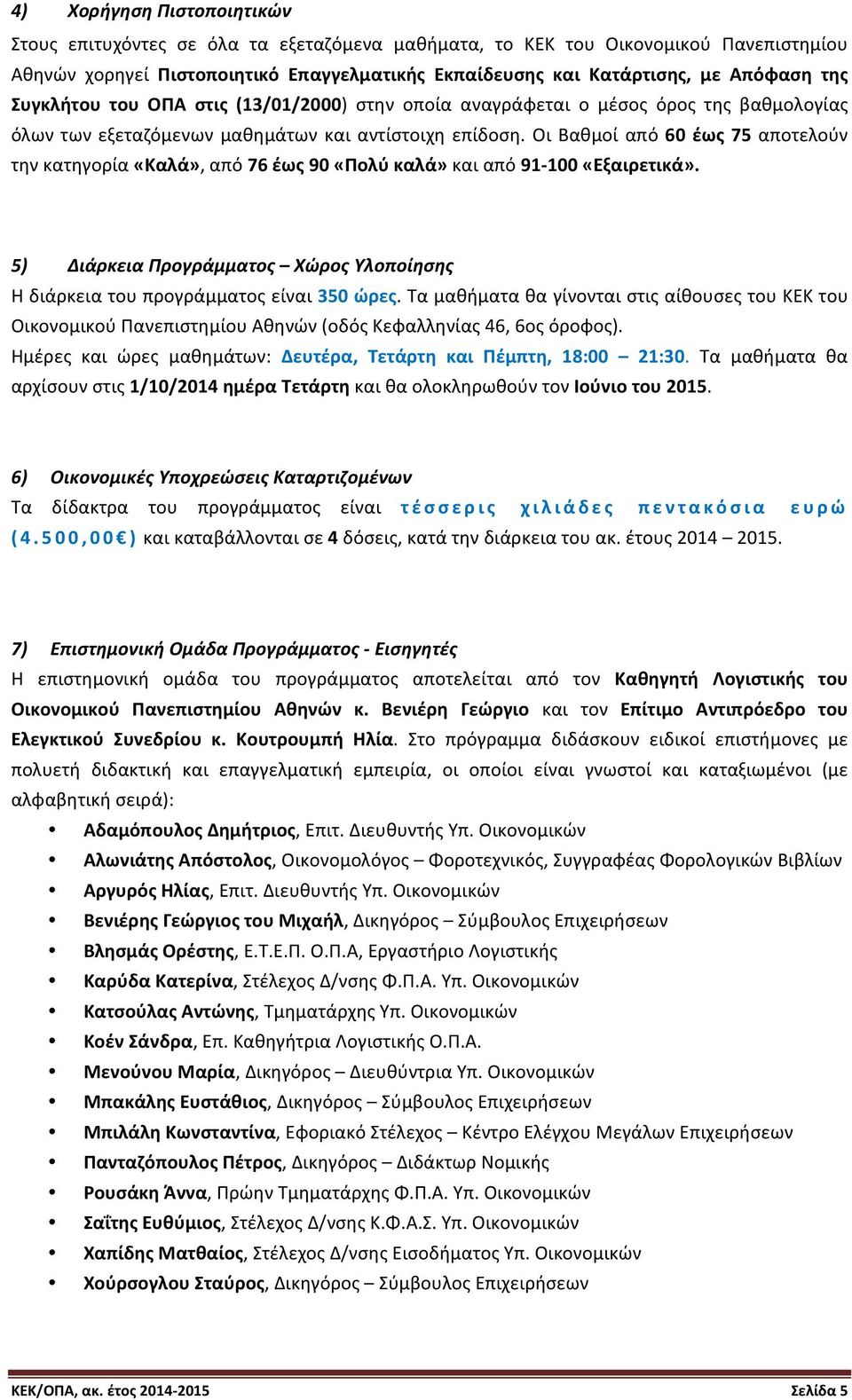 Οι Βαθμοί από 60 έως 75 αποτελούν την κατηγορία «Καλά», από 76 έως 90 «Πολύ καλά» και από 91-100 «Εξαιρετικά». 5) Διάρκεια Προγράμματος Χώρος Υλοποίησης Η διάρκεια του προγράμματος είναι 350 ώρες.