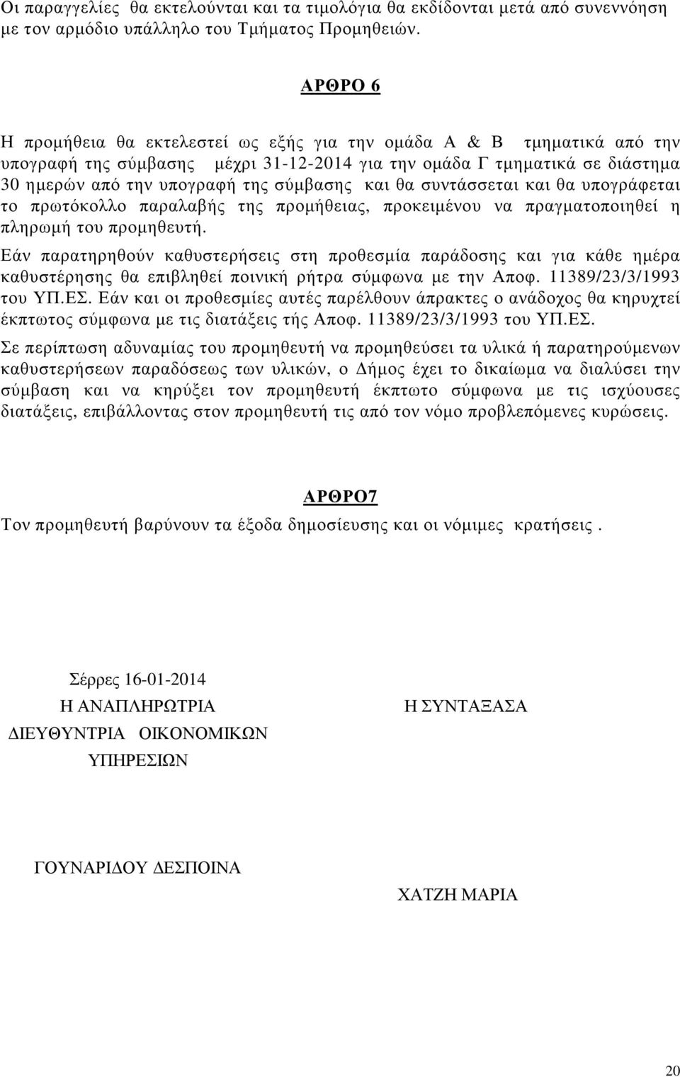 και θα συντάσσεται και θα υπογράφεται το πρωτόκολλο παραλαβής της προµήθειας, προκειµένου να πραγµατοποιηθεί η πληρωµή του προµηθευτή.