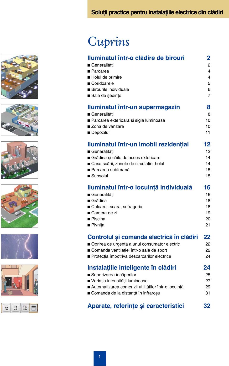 GeneralitŸÍi 12 c GrŸdina Ûi cÿile de acces exterioare 14 c Casa scÿrii, zonele de circulaíie, holul 14 c Parcarea subteranÿ 15 c Subsolul 15 Iluminatul Ántr-o locuiníÿ individualÿ 16 c GeneralitŸÍi
