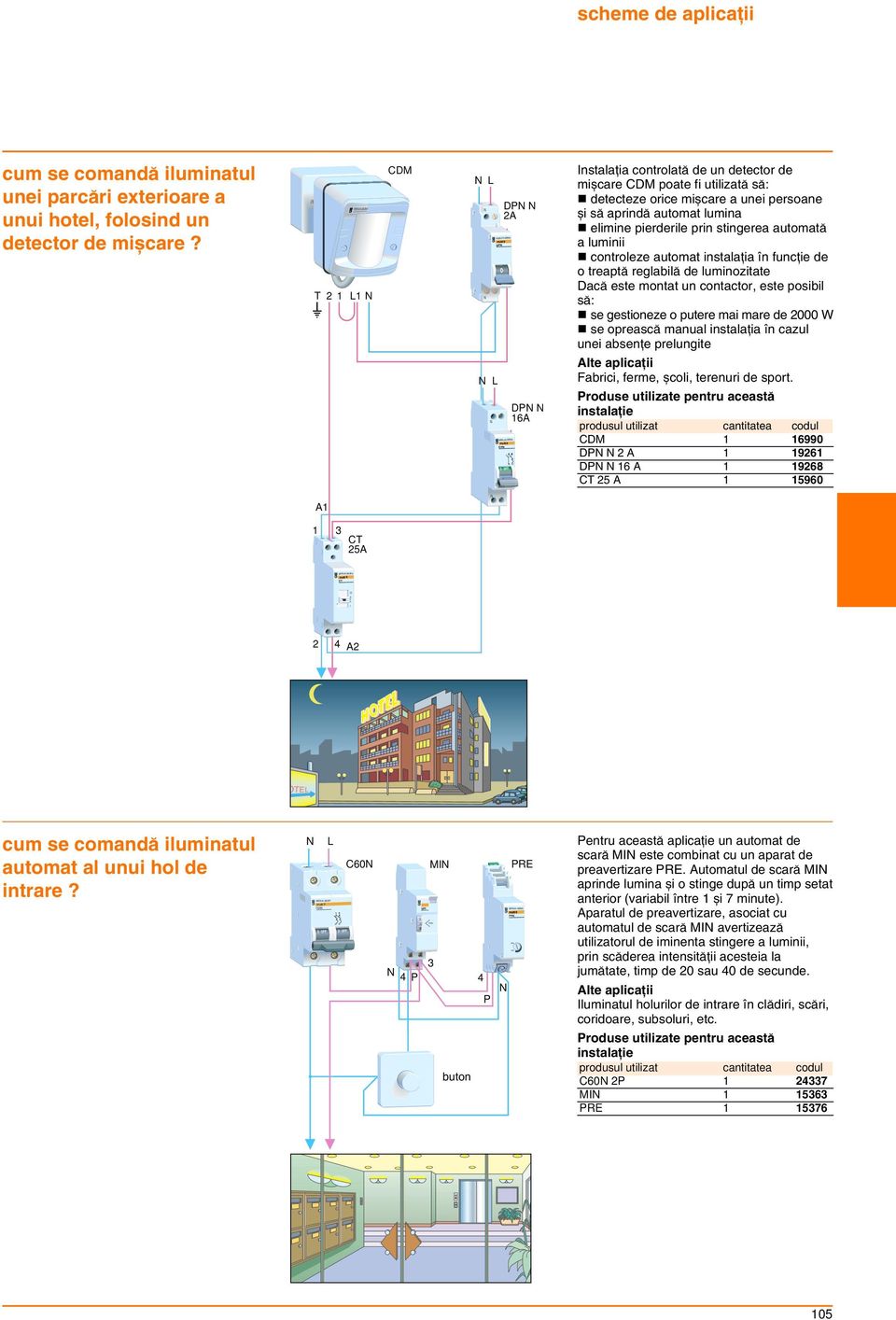 pierderile prin stingerea automatÿ a luminii n controleze automat instalaíia Án funcíie de o treaptÿ reglabilÿ de luminozitate DacŸ este montat un contactor, este posibil sÿ: n se gestioneze o putere
