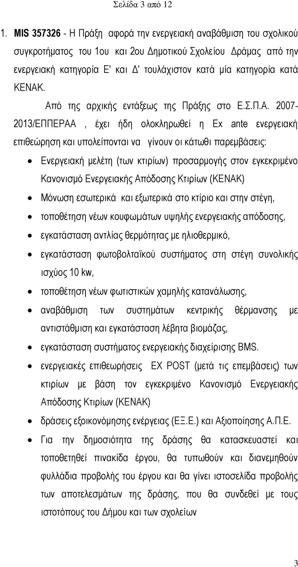 ΚΕΝΑΚ. Από της αρχικής εντάξεως της Πράξης στο Ε.Σ.Π.Α. 2007-2013/ΕΠΠΕΡΑΑ, έχει ήδη ολοκληρωθεί η Ex ante ενεργειακή επιθεώρηση και υπολείπονται να γίνουν οι κάτωθι παρεμβάσεις: Ενεργειακή μελέτη