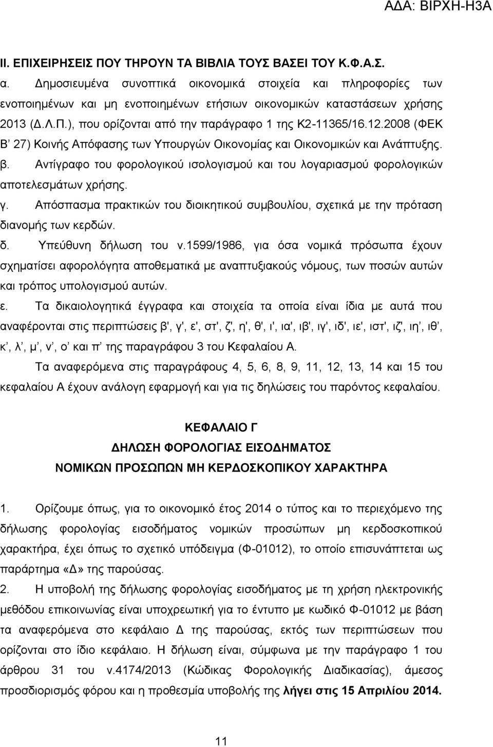 12.2008 (ΦΕΚ Β 27) Κοινής Απόφασης των Υπουργών Οικονομίας και Οικονομικών και Ανάπτυξης. β. Αντίγραφο του φορολογικού ισολογισμού και του λογαριασμού φορολογικών αποτελεσμάτων χρήσης. γ.