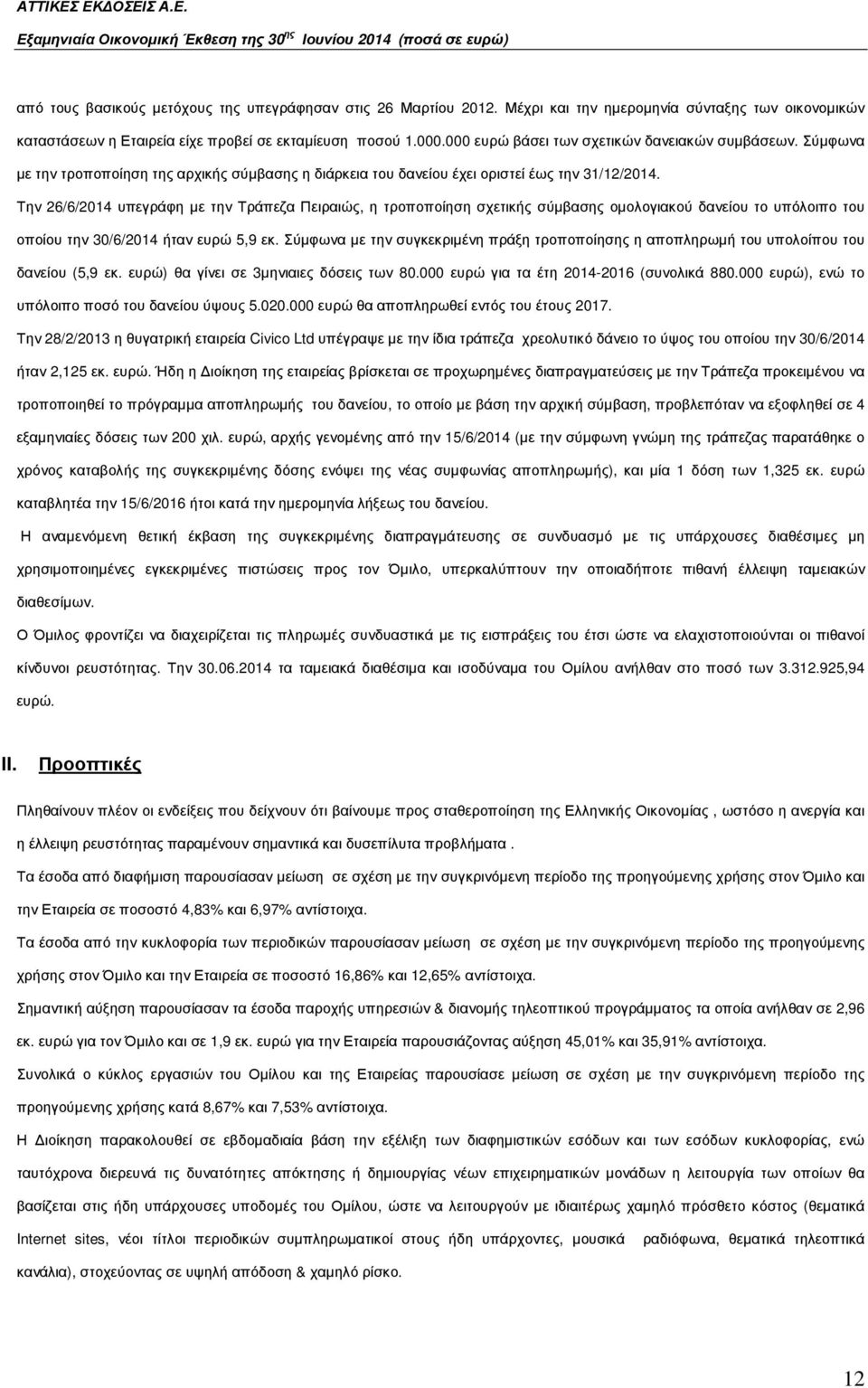 Την 26/6/2014 υπεγράφη µε την Τράπεζα Πειραιώς, η τροποποίηση σχετικής σύµβασης οµολογιακού δανείου το υπόλοιπο του οποίου την 30/6/2014 ήταν ευρώ 5,9 εκ.