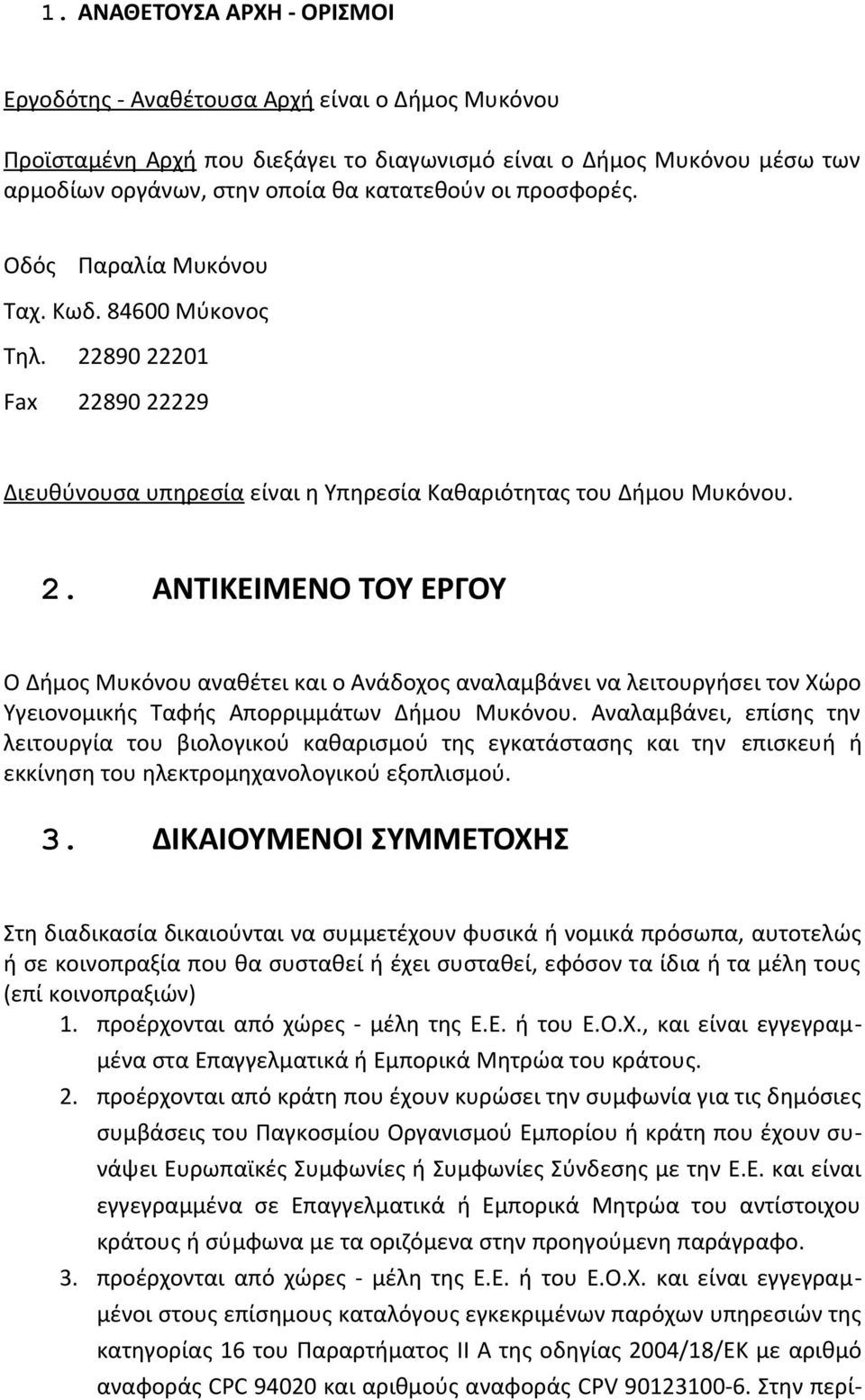 890 22201 Fax 22890 22229 Διευθύνουσα υπηρεσία είναι η Υπηρεσία Καθαριότητας του Δήμου Μυκόνου. 2. ΑΝΤΙΚΕΙΜΕΝΟ ΤΟΥ ΕΡΓΟΥ Ο Δήμος Μυκόνου αναθέτει και ο Ανάδοχος αναλαμβάνει να λειτουργήσει τον Χώρο Υγειονομικής Ταφής Απορριμμάτων Δήμου Μυκόνου.