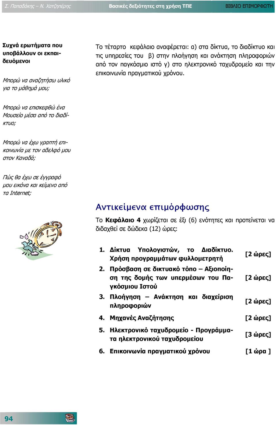 δίκτυα, το διαδίκτυο και τις υπηρεσίες του β) στην πλοήγηση και ανάκτηση πληροφοριών από τον παγκόσµιο ιστό γ) στo ηλεκτρονικό ταχυδροµείο και την επικοινωνία πραγµατικού χρόνου.