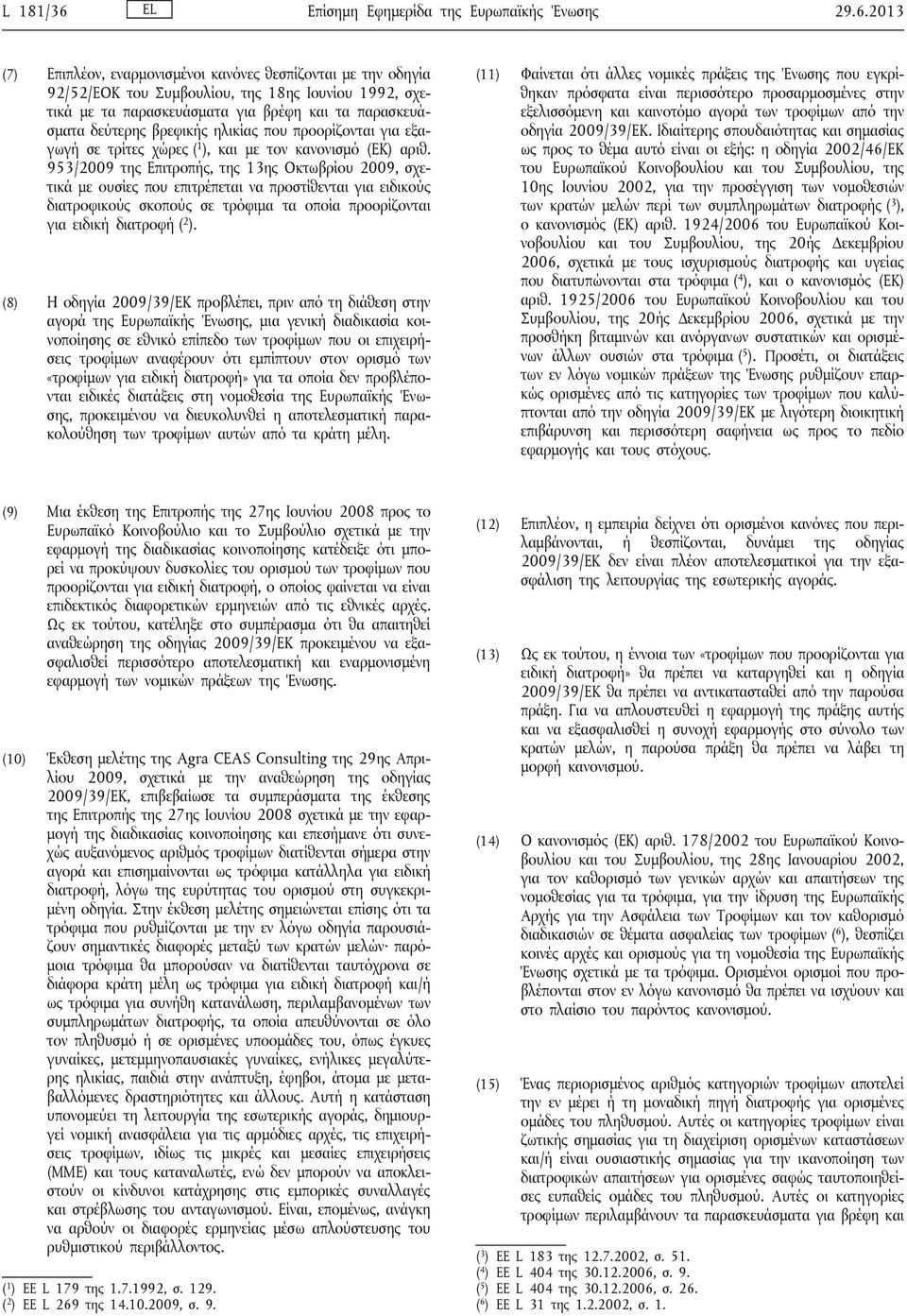2013 (7) Επιπλέον, εναρμονισμένοι κανόνες θεσπίζονται με την οδηγία 92/52/ΕΟΚ του Συμβουλίου, 18ης Ιουνίου 1992, σχετικά με τα παρασκευάσματα για βρέφη και τα παρασκευάσματα δεύτερης βρεφικής ηλικίας