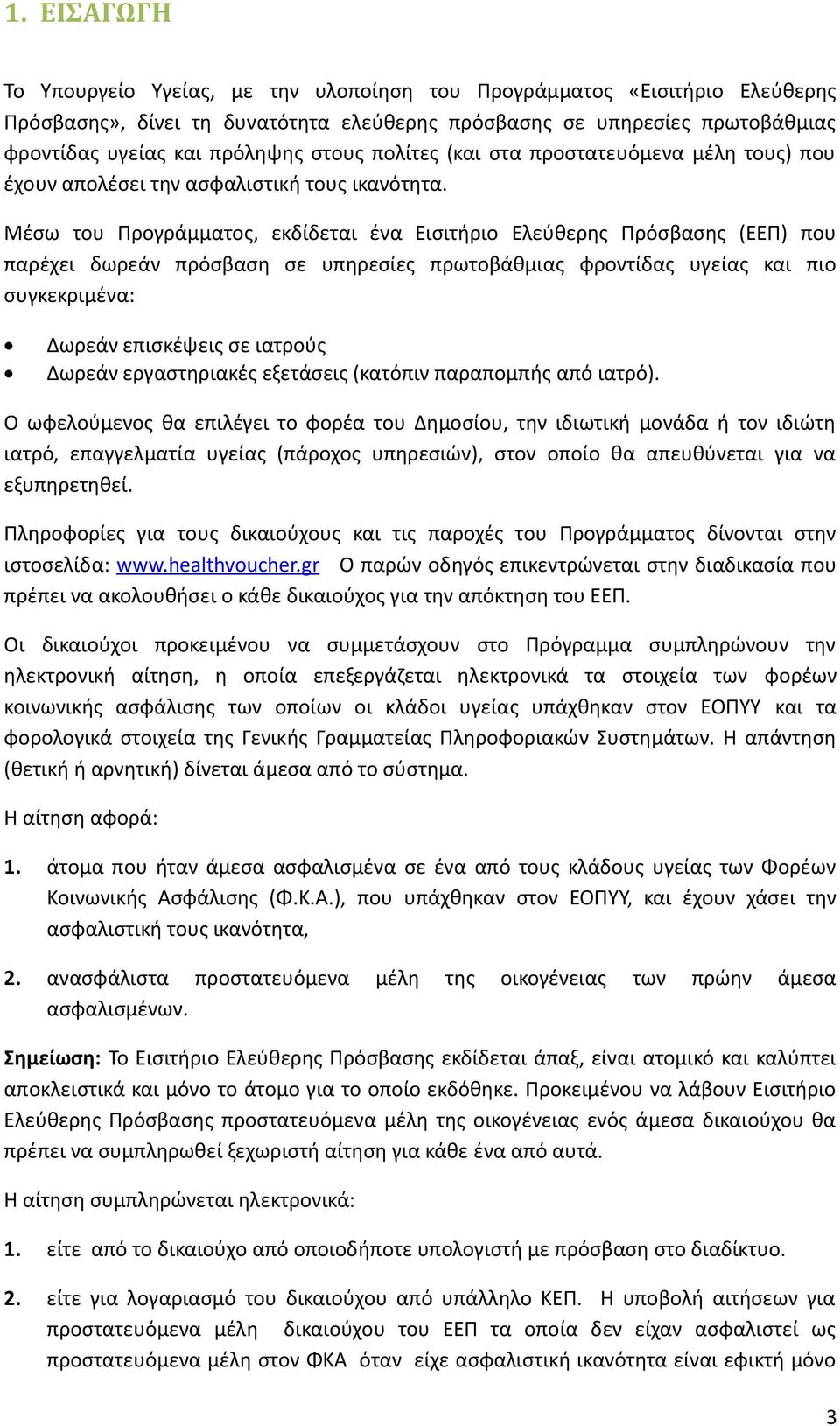 Μέσω του Προγράμματος, εκδίδεται ένα Εισιτήριο Ελεύθερης Πρόσβασης (ΕΕΠ) που παρέχει δωρεάν πρόσβαση σε υπηρεσίες πρωτοβάθμιας φροντίδας υγείας και πιο συγκεκριμένα: Δωρεάν επισκέψεις σε ιατρούς