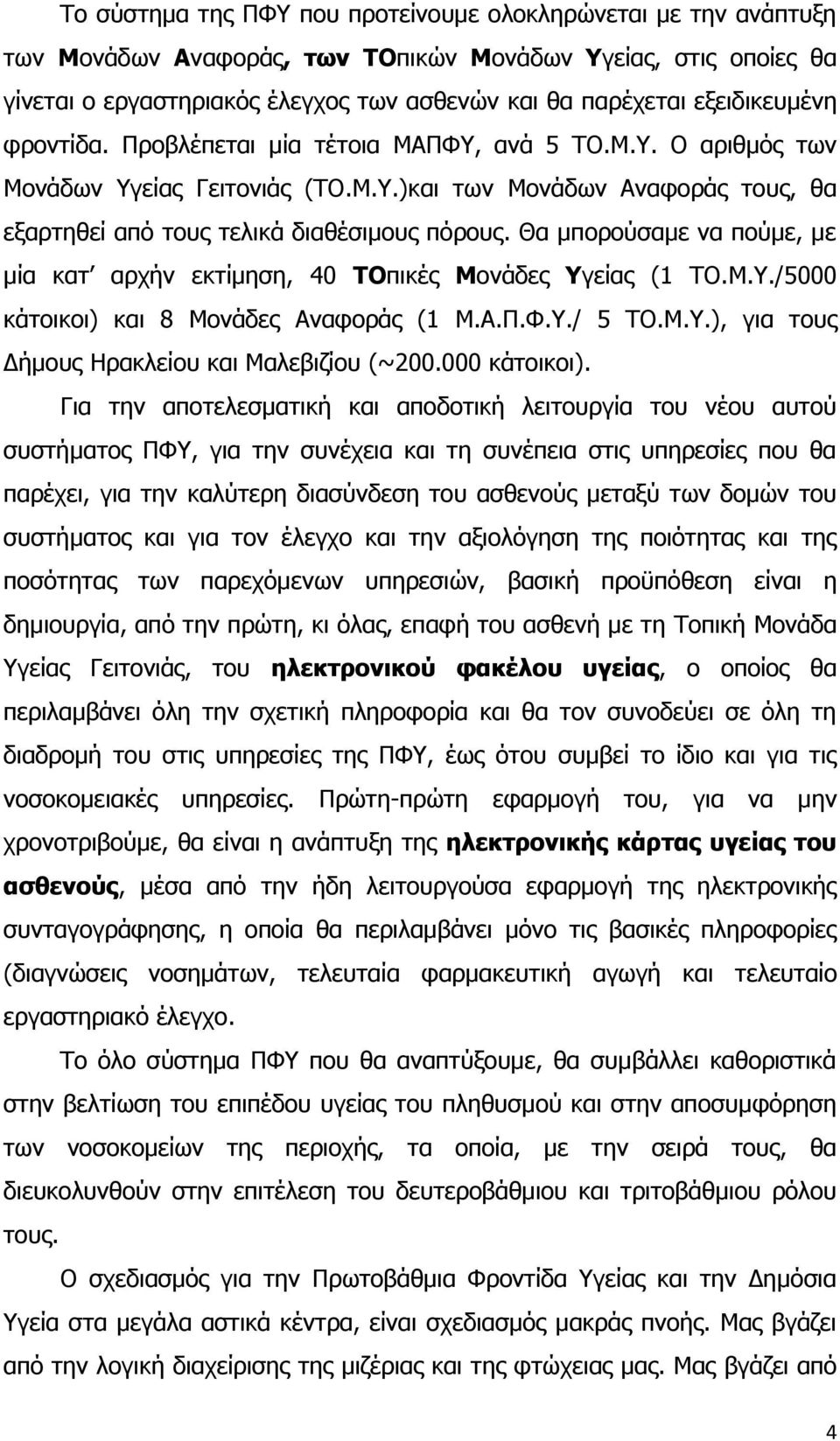 Θα μπορούσαμε να πούμε, με μία κατ αρχήν εκτίμηση, 40 ΤΟπικές Μονάδες Υγείας (1 ΤΟ.Μ.Υ./5000 κάτοικοι) και 8 Μονάδες Αναφοράς (1 Μ.Α.Π.Φ.Υ./ 5 ΤΟ.Μ.Υ.), για τους Δήμους Ηρακλείου και Μαλεβιζίου (~200.