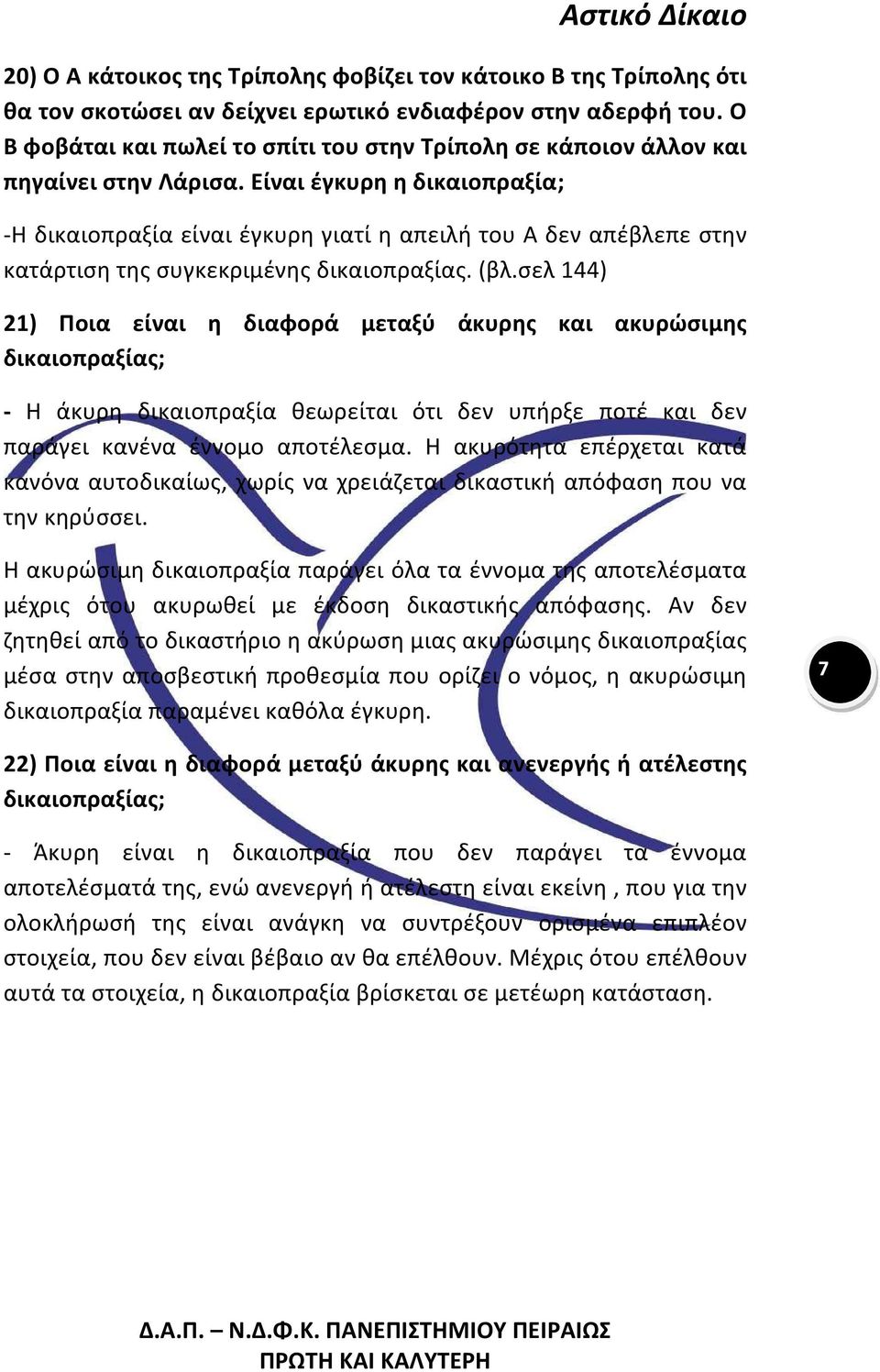 Είναι έγκυρη η δικαιοπραξία; Η δικαιοπραξία είναι έγκυρη γιατί η απειλή του Α δεν απέβλεπε στην κατάρτιση της συγκεκριμένης δικαιοπραξίας. (βλ.