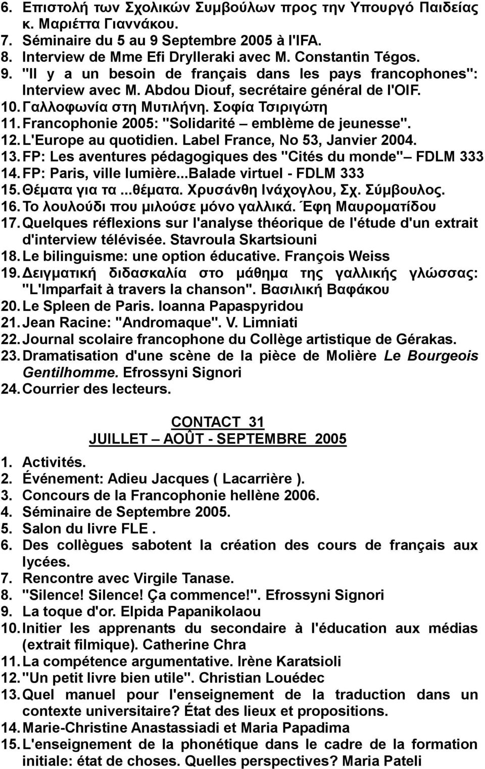 Label France, No 53, Janvier 2004. 13. FP: Les aventures pédagogiques des ''Cités du monde'' FDLM 333 14. FP: Paris, ville lumière...balade virtuel - FDLM 333 15. Θέματα για τα...θέματα.