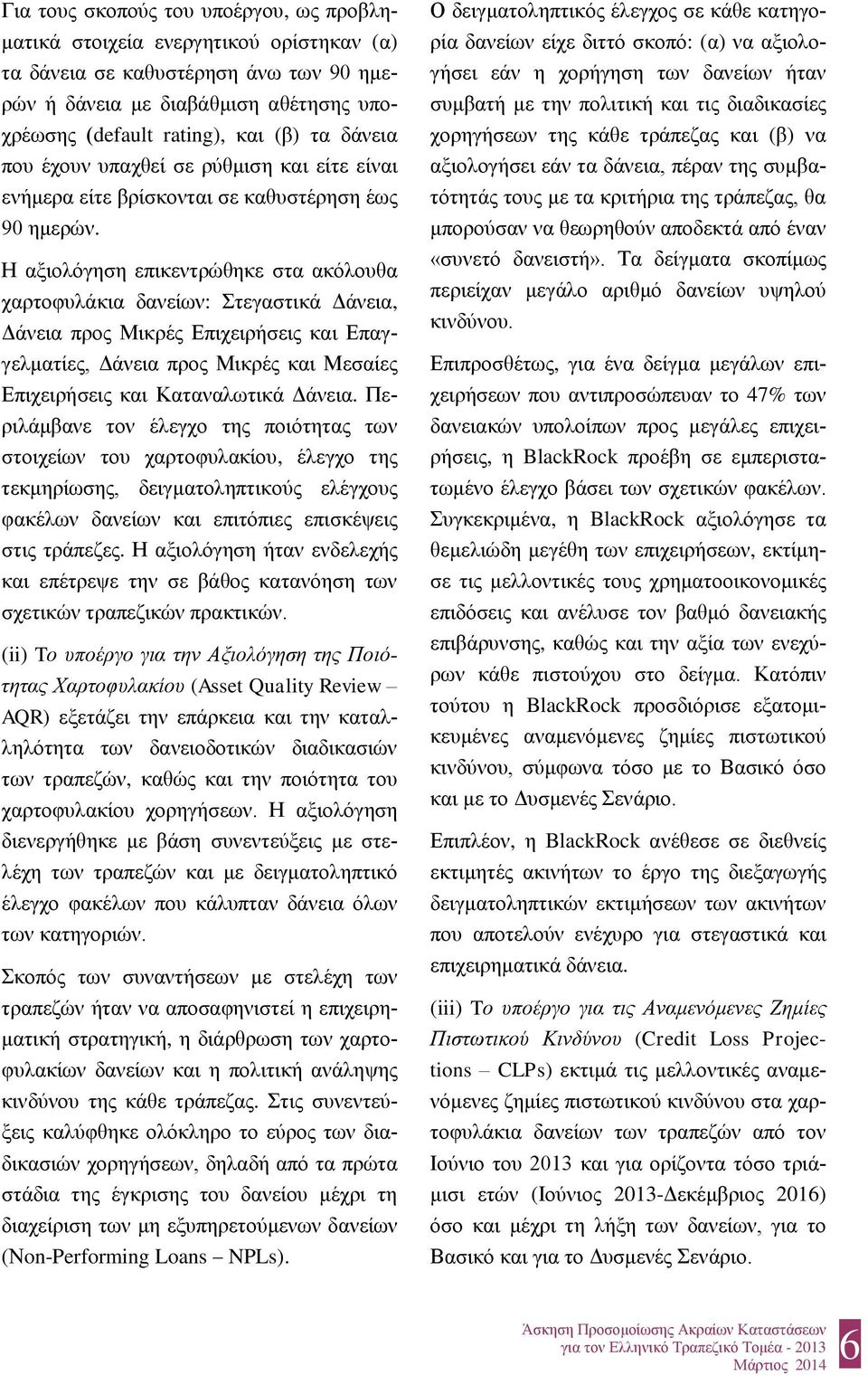 Η αξιολόγηση επικεντρώθηκε στα ακόλουθα χαρτοφυλάκια δανείων: Στεγαστικά Δάνεια, Δάνεια προς Μικρές Επιχειρήσεις και Επαγγελματίες, Δάνεια προς Μικρές και Μεσαίες Επιχειρήσεις και Καταναλωτικά Δάνεια.