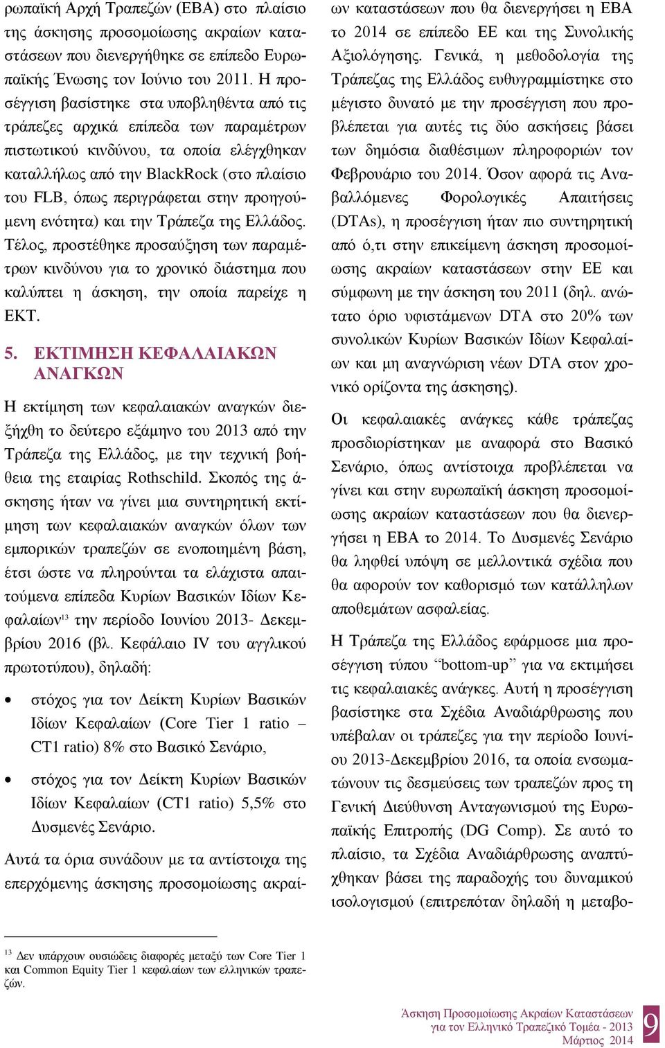 στην προηγούμενη ενότητα) και την Τράπεζα της Ελλάδος. Τέλος, προστέθηκε προσαύξηση των παραμέτρων κινδύνου για το χρονικό διάστημα που καλύπτει η άσκηση, την οποία παρείχε η ΕΚΤ. 5.