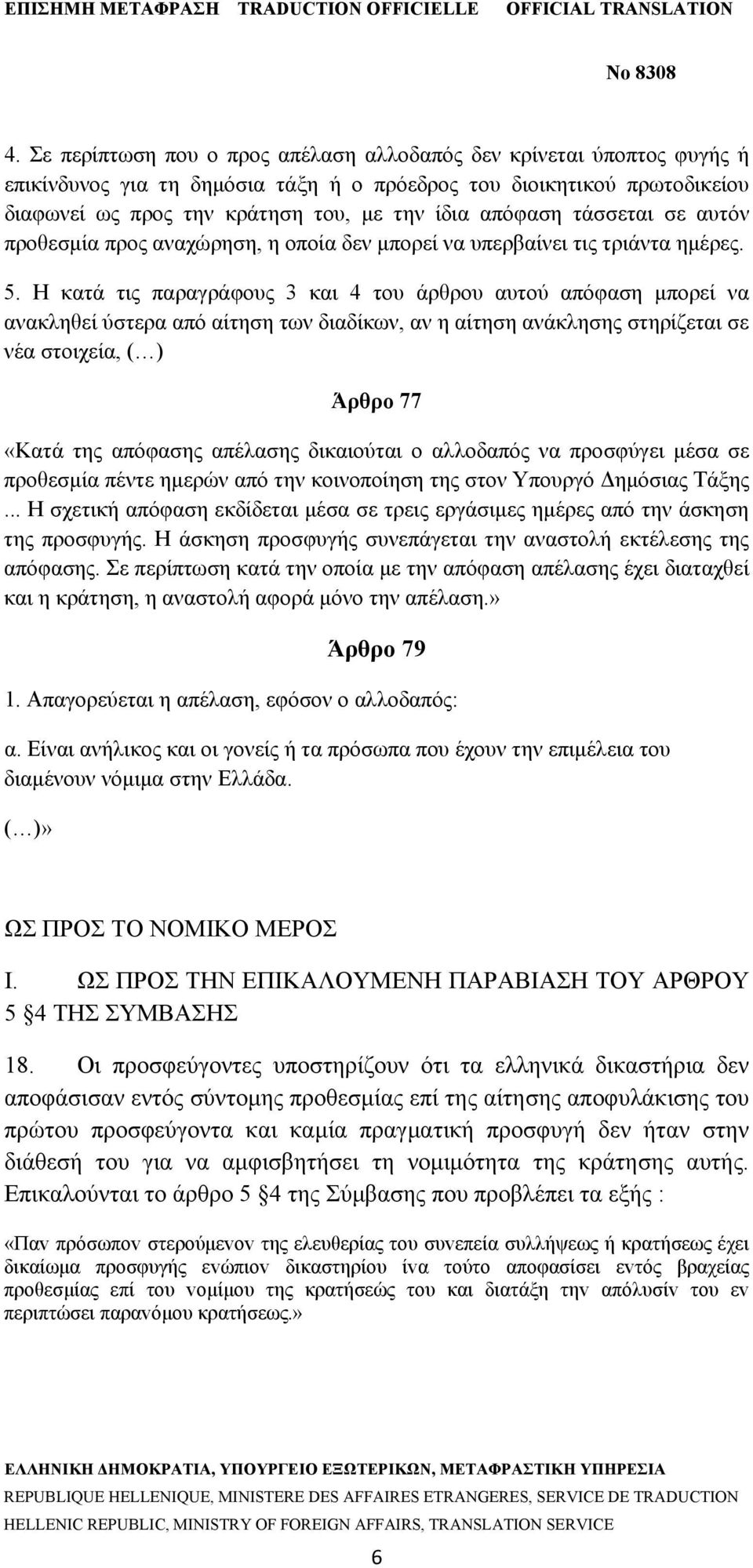 Η κατά τις παραγράφους 3 και 4 του άρθρου αυτού απόφαση μπορεί να ανακληθεί ύστερα από αίτηση των διαδίκων, αν η αίτηση ανάκλησης στηρίζεται σε νέα στοιχεία, ( ) Άρθρο 77 «Κατά της απόφασης απέλασης