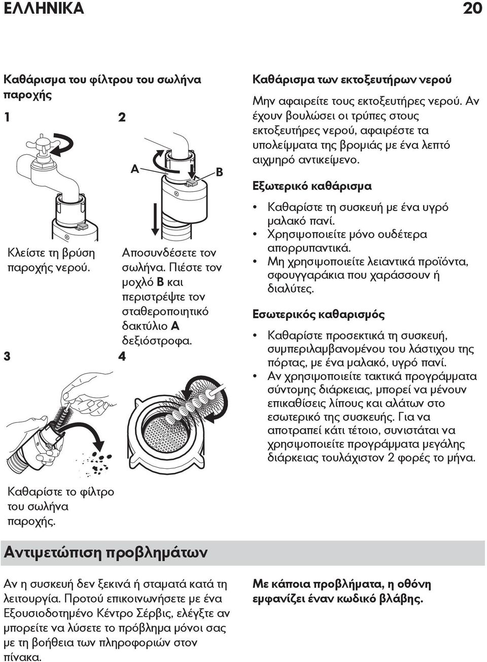 Εξωτερικό καθάρισμα Καθαρίστε τη συσκευή με ένα υγρό μαλακό πανί. Χρησιμοποιείτε μόνο ουδέτερα απορρυπαντικά. Μη χρησιμοποιείτε λειαντικά προϊόντα, σφουγγαράκια που χαράσσουν ή διαλύτες.
