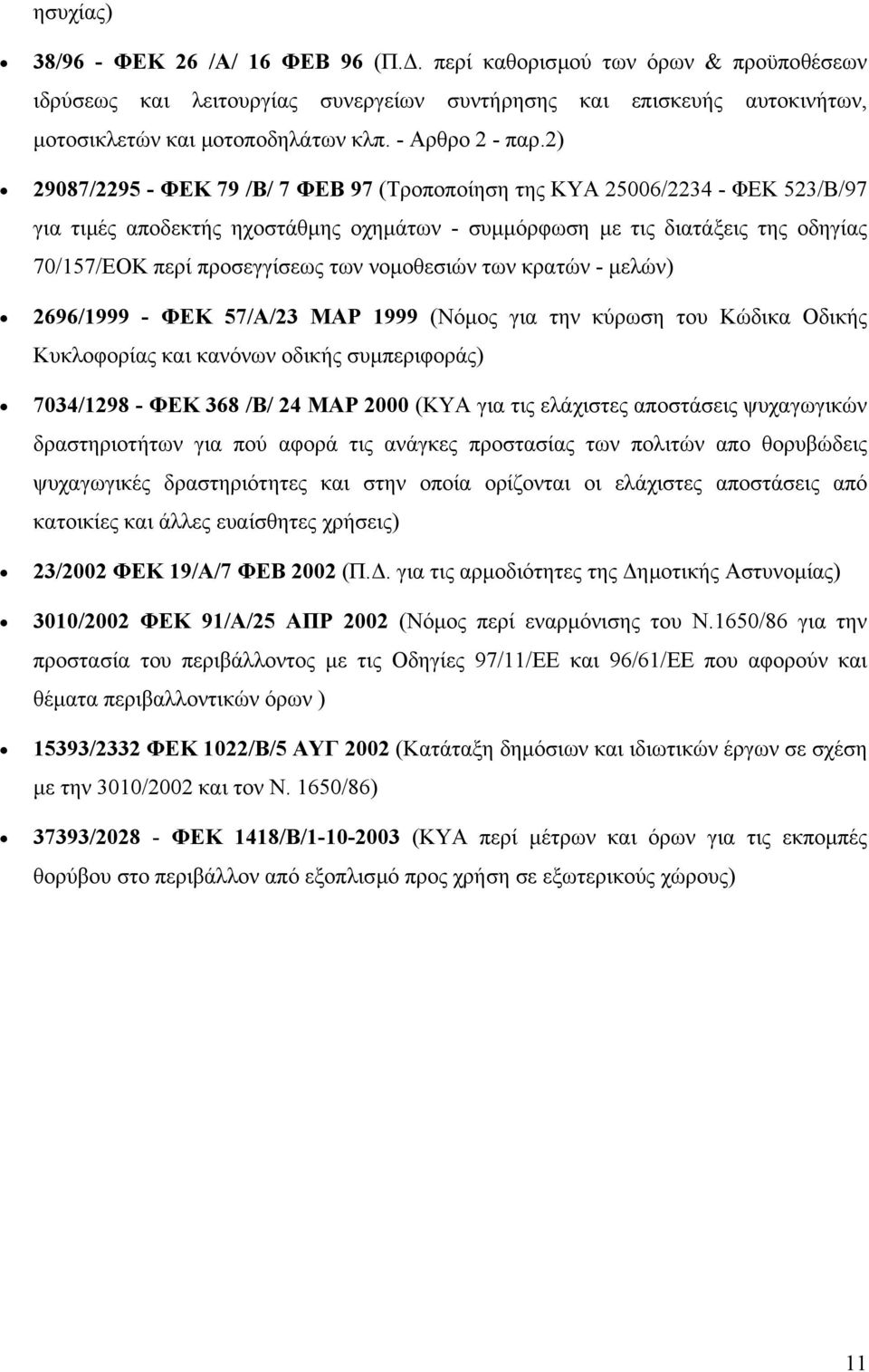 2) 29087/2295 - ΦΕΚ 79 /Β/ 7 ΦΕΒ 97 (Τροποποίηση της ΚΥΑ 25006/2234 - ΦΕΚ 523/Β/97 για τιµές αποδεκτής ηχοστάθµης οχηµάτων - συµµόρφωση µε τις διατάξεις της οδηγίας 70/157/ΕΟΚ περί προσεγγίσεως των