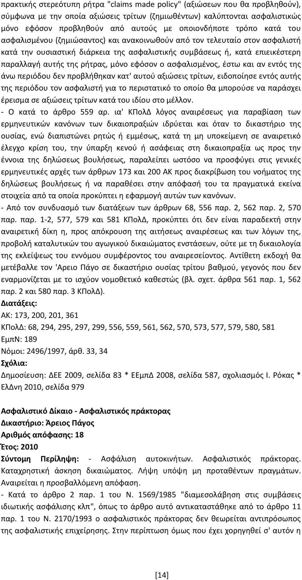 της ρήτρας, μόνο εφόσον ο ασφαλισμένος, έστω και αν εντός της άνω περιόδου δεν προβλήθηκαν κατ' αυτού αξιώσεις τρίτων, ειδοποίησε εντός αυτής της περιόδου τον ασφαλιστή για το περιστατικό το οποίο θα