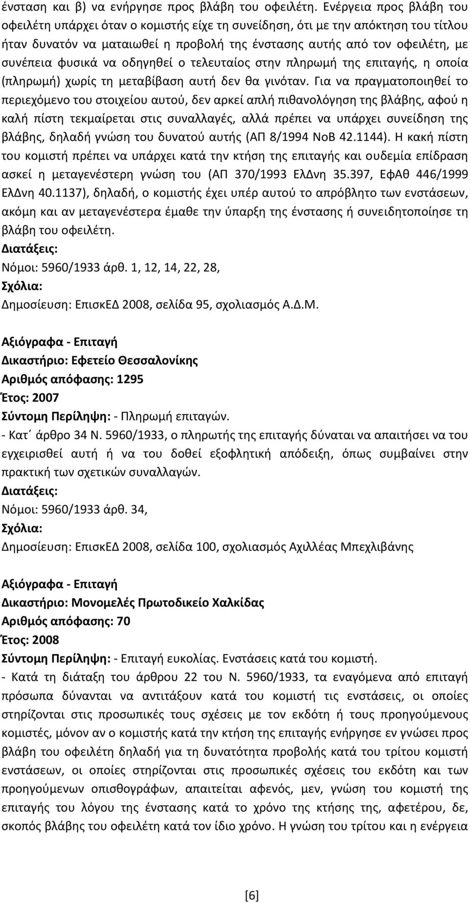 να οδηγηθεί ο τελευταίος στην πληρωμή της επιταγής, η οποία (πληρωμή) χωρίς τη μεταβίβαση αυτή δεν θα γινόταν.