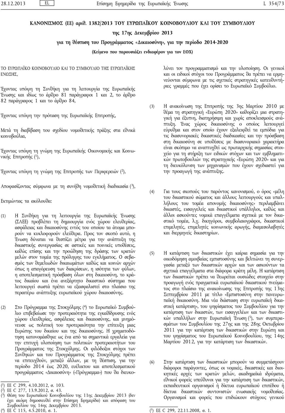 ΕΟΧ) ΤΟ ΕΥΡΩΠΑΪΚΟ ΚΟΙΝΟΒΟΥΛΙΟ ΚΑΙ ΤΟ ΣΥΜΒΟΥΛΙΟ ΤΗΣ ΕΥΡΩΠΑΪΚΗΣ ΕΝΩΣΗΣ, Έχοντας υπόψη τη Συνθήκη για τη λειτουργία της Ευρωπαϊκής Ένωσης και ιδίως το άρθρο 81 παράγραφοι 1 και 2, το άρθρο 82 παράγραφος