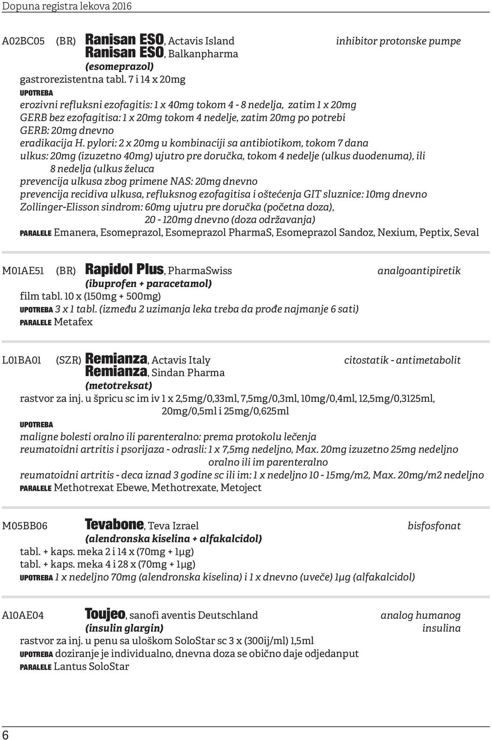 pylori: 2 x 20mg u kombinaciji sa antibiotikom, tokom 7 dana ulkus: 20mg (izuzetno 40mg) ujutro pre doručka, tokom 4 nedelje (ulkus duodenuma), ili 8 nedelja (ulkus želuca prevencija ulkusa zbog