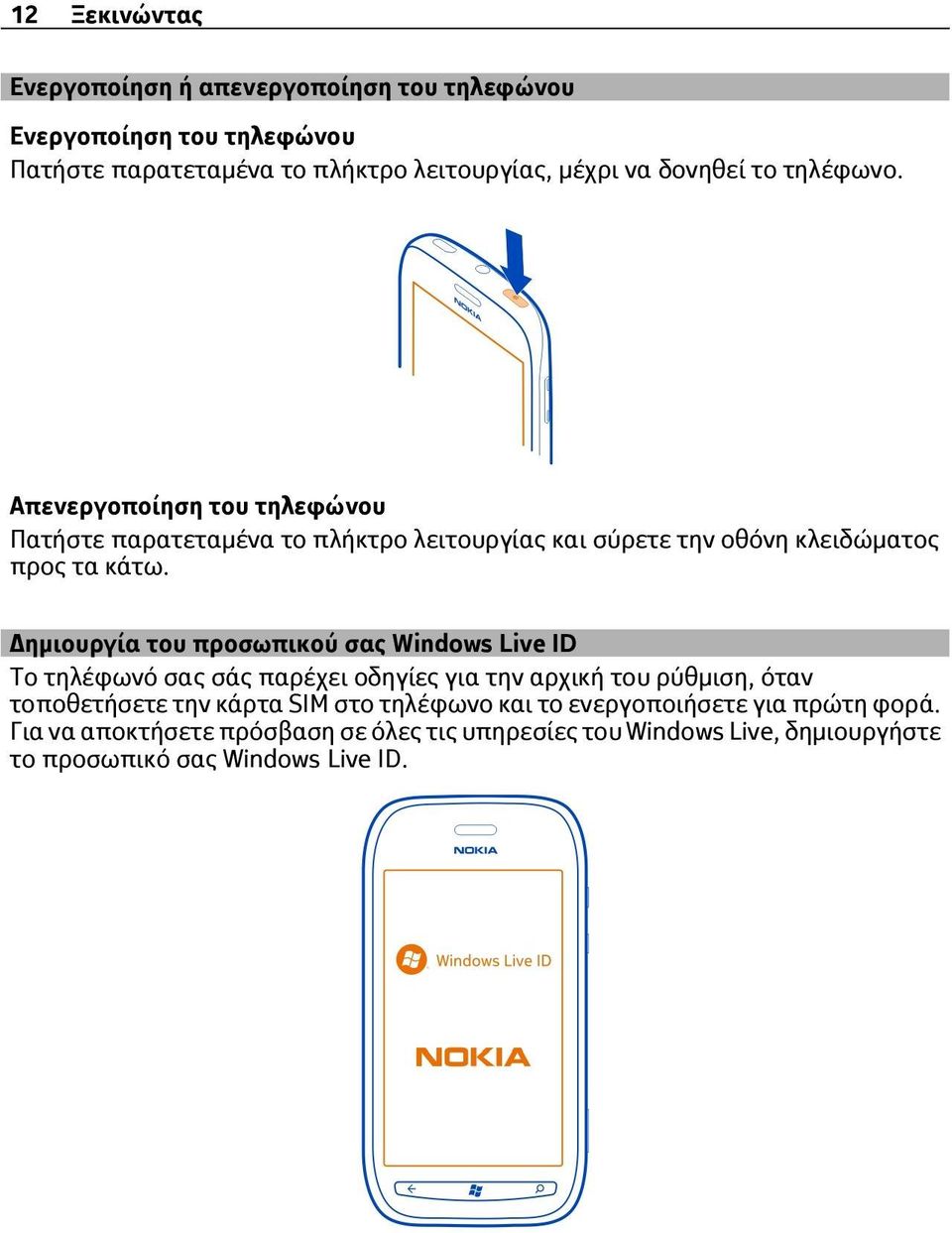 Δημιουργία του προσωπικού σας Windows Live ID Το τηλέφωνό σας σάς παρέχει οδηγίες για την αρχική του ρύθμιση, όταν τοποθετήσετε την κάρτα SIM στο