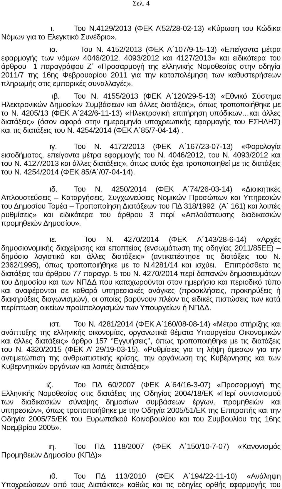 4152/2013 (ΦΕΚ Α 107/9-15-13) «Επείγοντα μέτρα εφαρμογής των νόμων 4046/2012, 4093/2012 και 4127/2013» και ειδικότερα του άρθρου 1 παραγράφου Ζ «Προσαρμογή της ελληνικής Νομοθεσίας στην οδηγία 2011/7