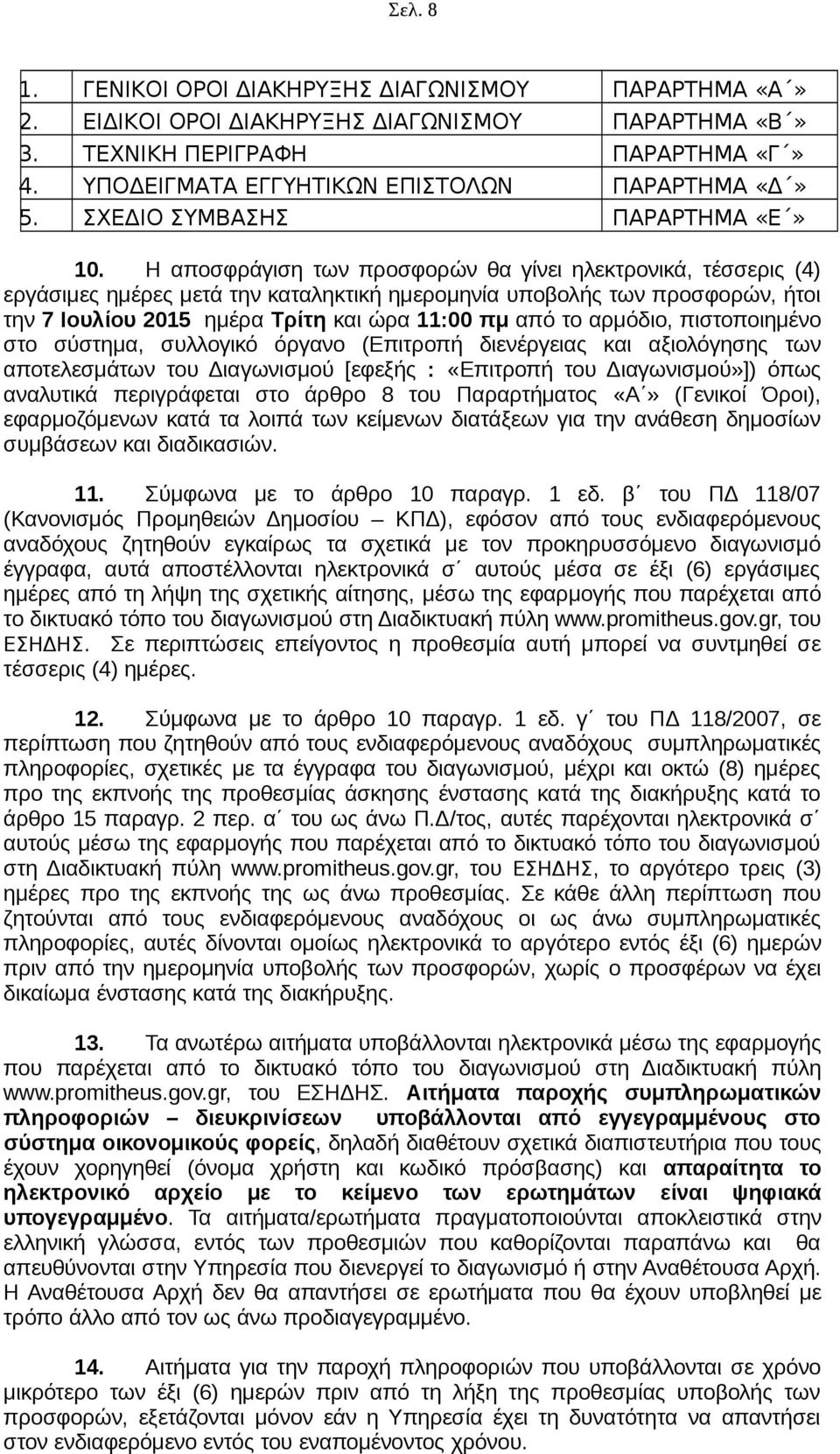 Η αποσφράγιση των προσφορών θα γίνει ηλεκτρονικά, τέσσερις (4) εργάσιμες ημέρες μετά την καταληκτική ημερομηνία υποβολής των προσφορών, ήτοι την 7 Ιουλίου 2015 ημέρα Τρίτη και ώρα 11:00 πμ από το