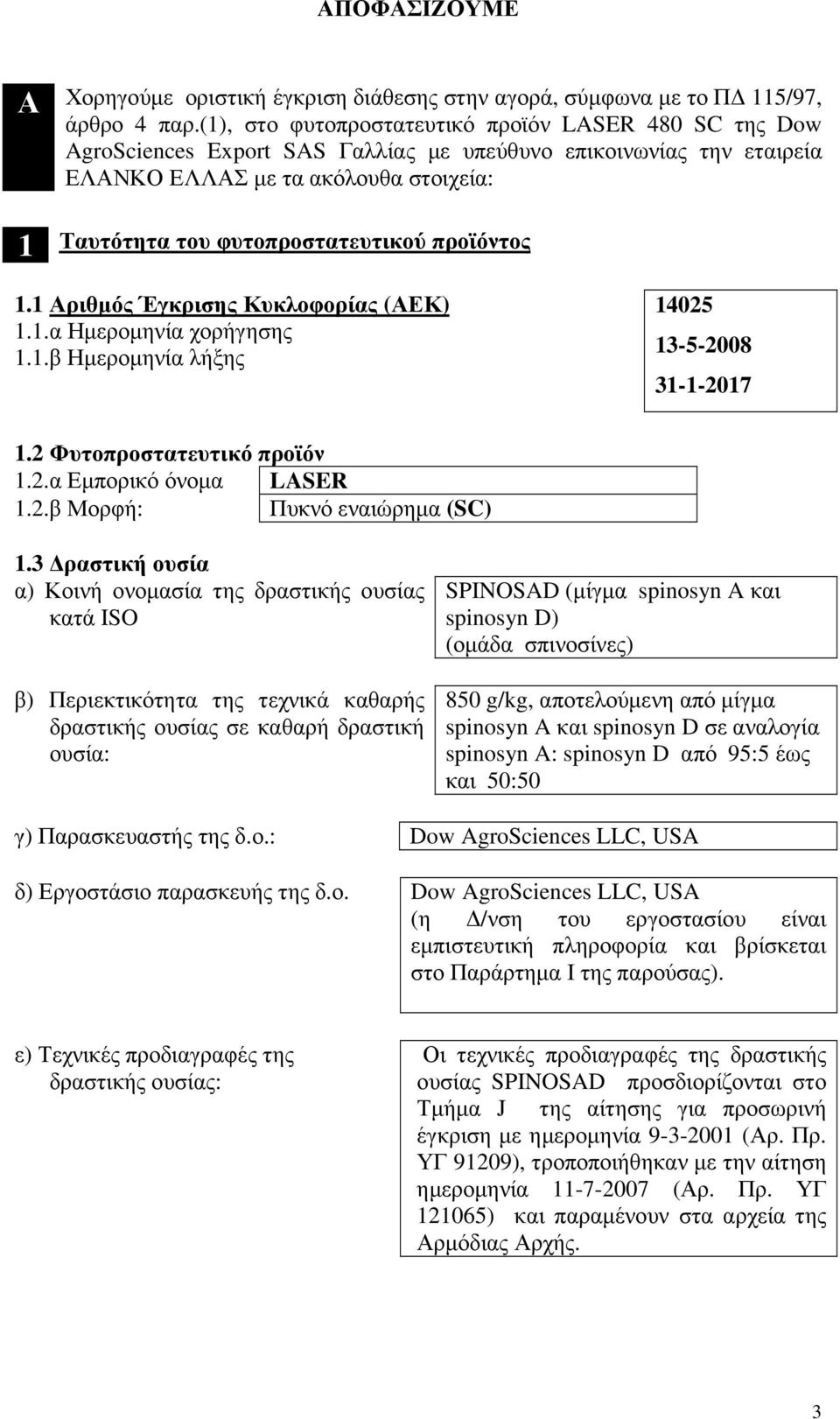 προϊόντος 1.1 Αριθµός Έγκρισης Κυκλοφορίας (ΑΕΚ) 1.1.α Ηµεροµηνία χορήγησης 1.1.β Ηµεροµηνία λήξης 14025 13-5-2008 31-1-2017 1.2 Φυτοπροστατευτικό προϊόν 1.2.α Εµπορικό όνοµα LASER 1.2.β Μορφή: Πυκνό εναιώρηµα (SC) 1.