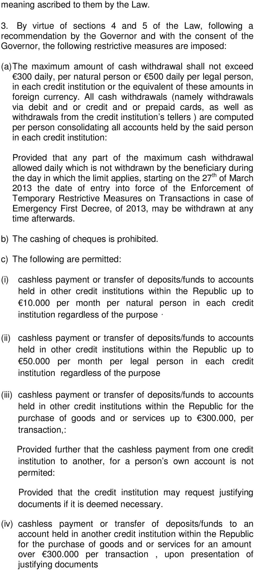 cash withdrawal shall not exceed 300 daily, per natural person or 500 daily per legal person, in each credit institution or the equivalent of these amounts in foreign currency.