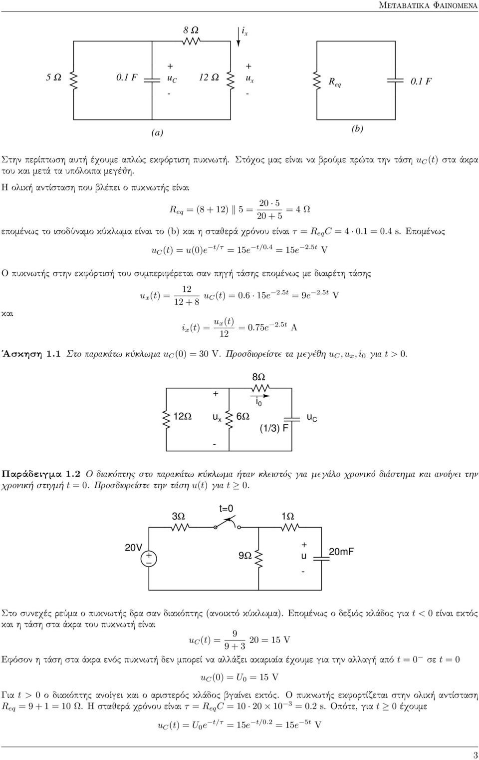 Επομένως C (t) = (0)e t/τ = 15e t/0.4 = 15e 2.5t V Ο πυκνωτής στην εκφόρτισή του συμπεριφέρεται σαν πηγή τάσης επομένως με διαιρέτη τάσης και x (t) = 12 12 8 C(t) = 0.6 15e 2.5t = 9e 2.