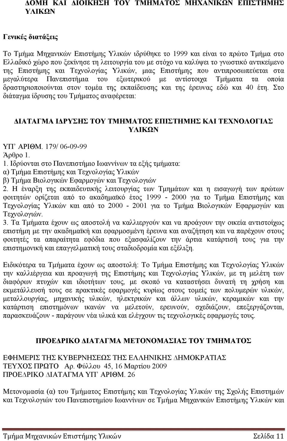 δραστηριοποιούνται στον τομέα της εκπαίδευσης και της έρευνας εδώ και 40 έτη. Στο διάταγμα ίδρυσης του Τμήματος αναφέρεται: ΔΙΑΤΑΓΜΑ ΙΔΡΥΣΗΣ ΤΟΥ ΤΜΗΜΑΤΟΣ ΕΠΙΣΤΗΜΗΣ ΚΑΙ ΤΕΧΝΟΛΟΓΙΑΣ ΥΛΙΚΩΝ ΥΠ ΑΡΙΘΜ.