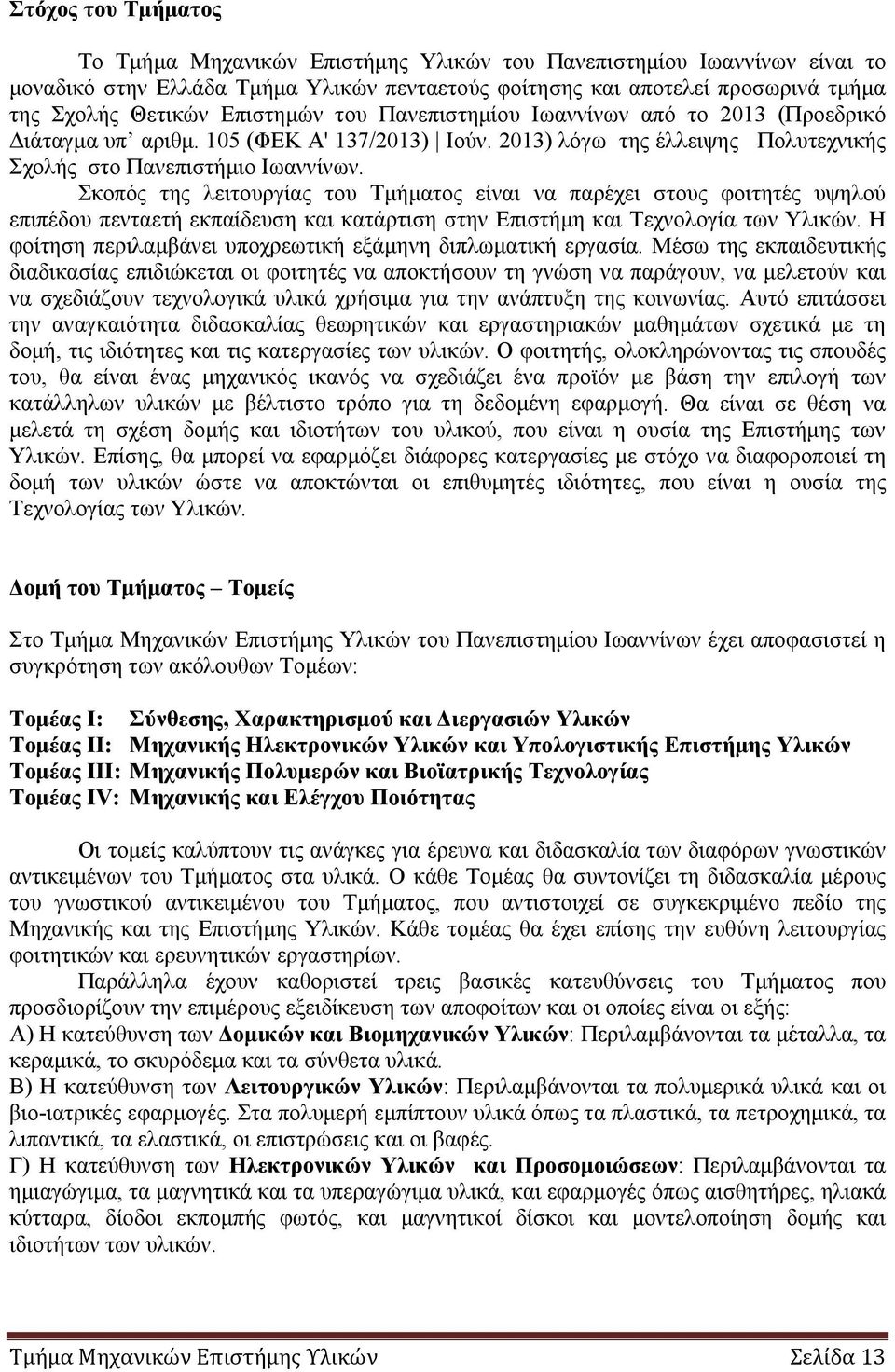 Σκοπός της λειτουργίας του Τμήματος είναι να παρέχει στους φοιτητές υψηλού επιπέδου πενταετή εκπαίδευση και κατάρτιση στην Επιστήμη και Τεχνολογία των Υλικών.