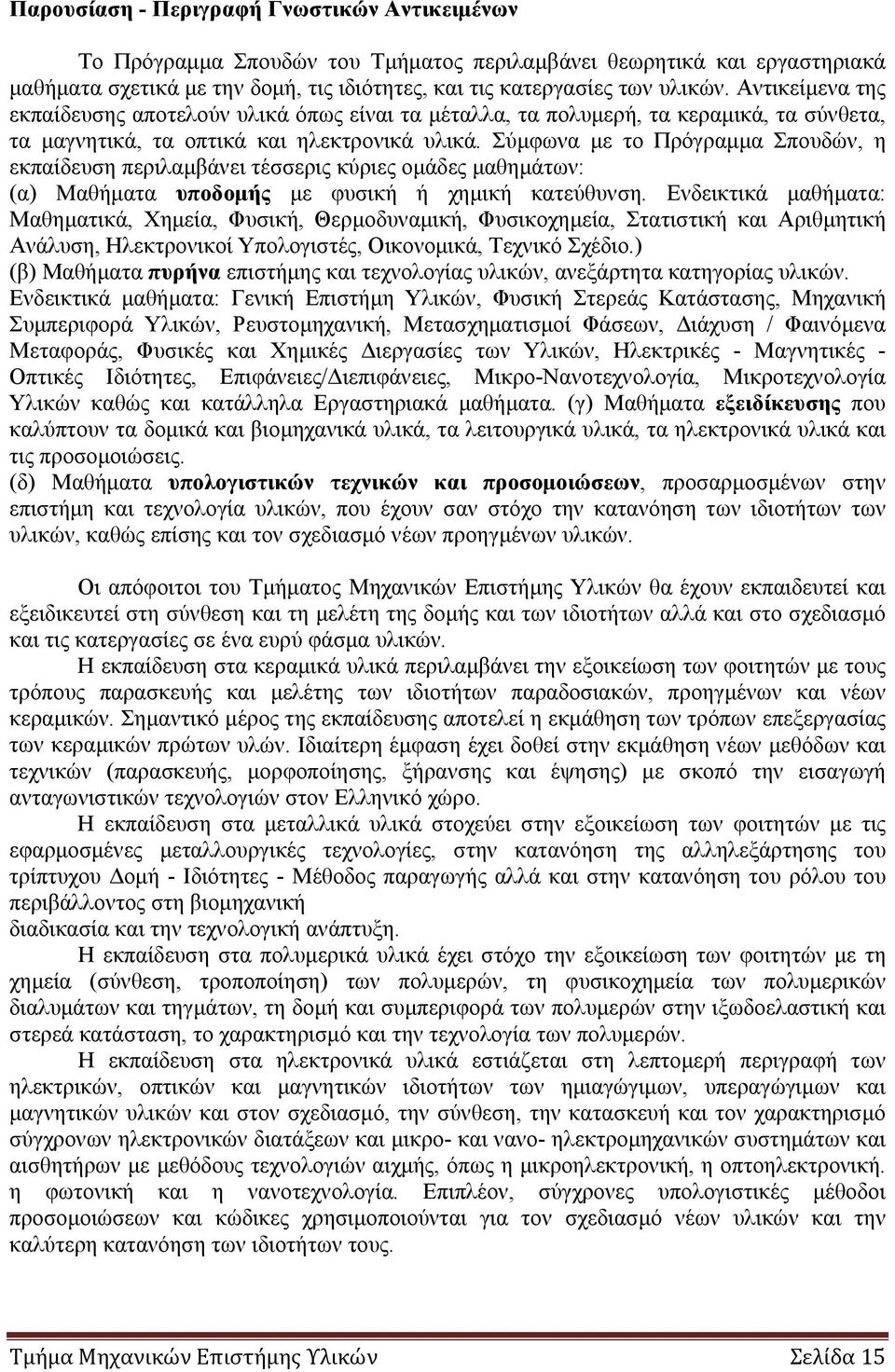 Σύμφωνα με το Πρόγραμμα Σπουδών, η εκπαίδευση περιλαμβάνει τέσσερις κύριες ομάδες μαθημάτων: (α) Μαθήματα υποδομής με φυσική ή χημική κατεύθυνση.
