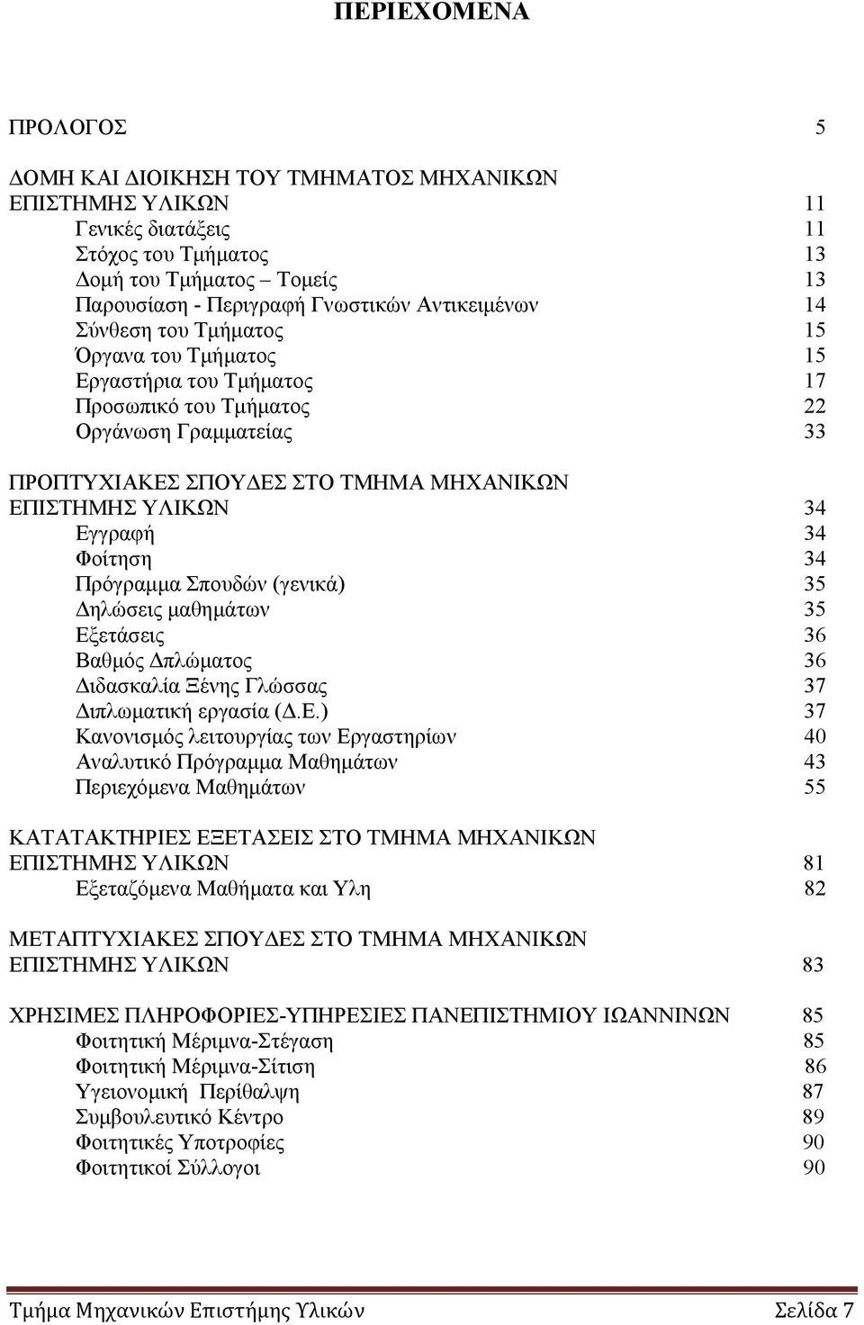 34 Εγγραφή 34 Φοίτηση 34 Πρόγραμμα Σπουδών (γενικά) 35 Δηλώσεις μαθημάτων 35 Εξετάσεις 36 Βαθμός Δπλώματος 36 Διδασκαλία Ξένης Γλώσσας 37 Διπλωματική εργασία (Δ.Ε.) 37 Κανονισμός λειτουργίας των