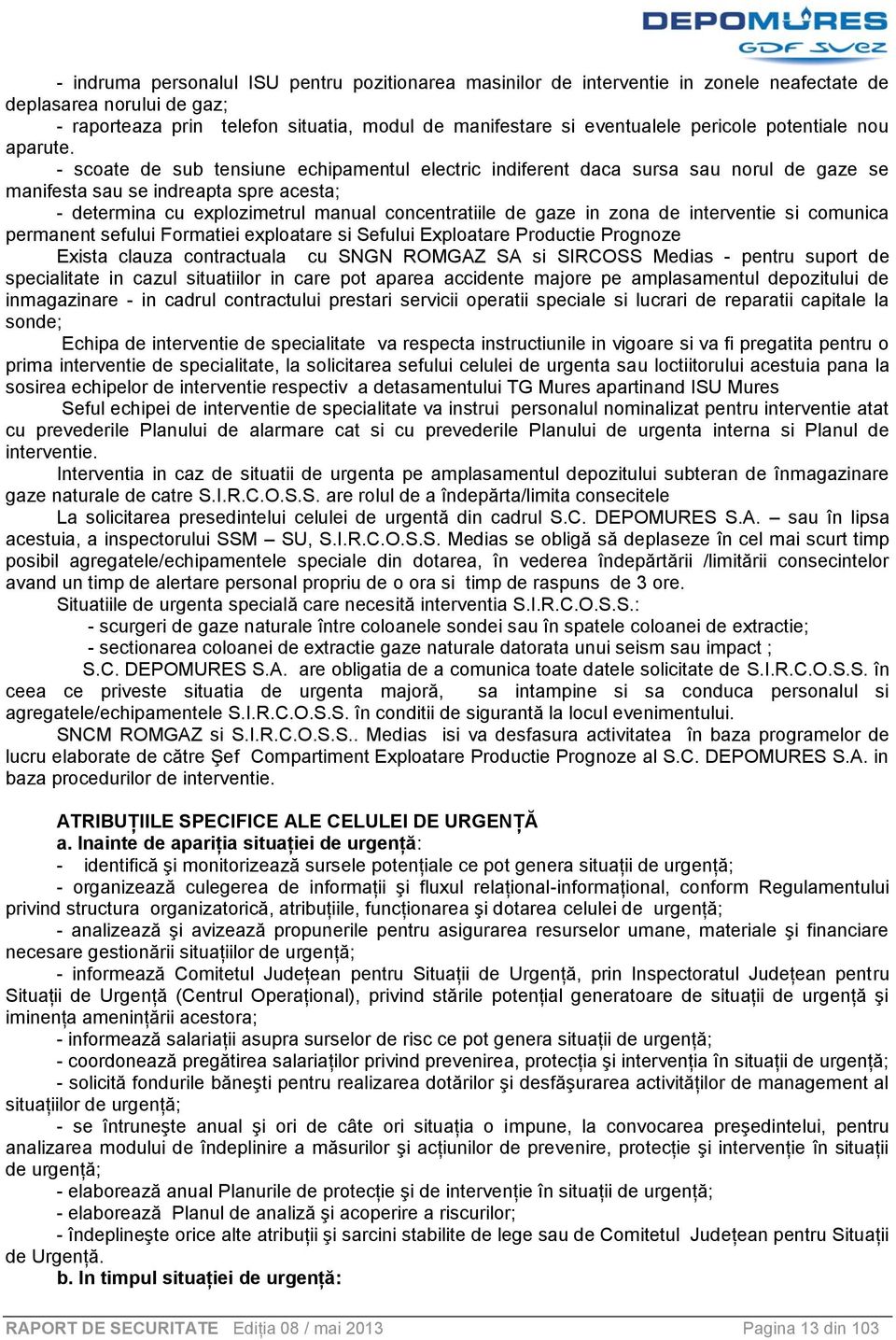 - scoate de sub tensiune echipamentul electric indiferent daca sursa sau norul de gaze se manifesta sau se indreapta spre acesta; - determina cu explozimetrul manual concentratiile de gaze in zona de
