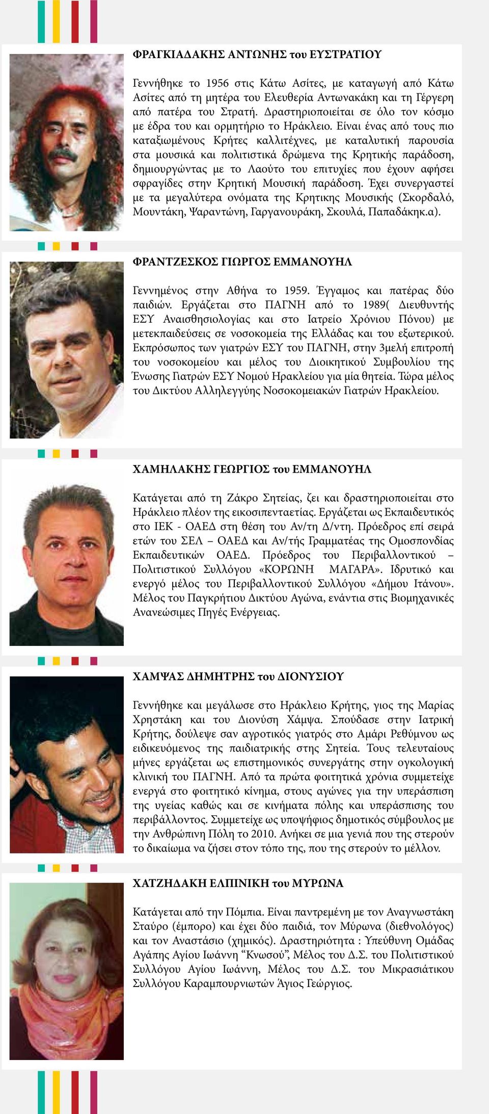 Είναι ένας από τους πιο καταξιωμένους Κρήτες καλλιτέχνες, με καταλυτική παρουσία στα μουσικά και πολιτιστικά δρώμενα της Κρητικής παράδοση, δημιουργώντας με το Λαούτο του επιτυχίες που έχουν αφήσει