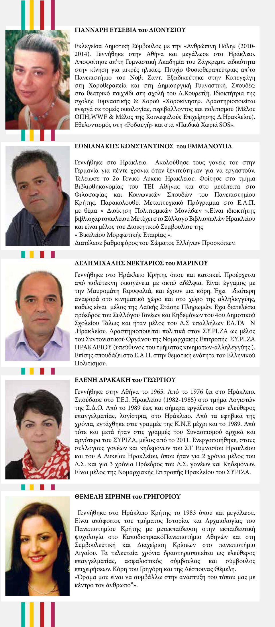 Σπουδές: στο θεατρικό παιχνίδι στη σχολή του Λ.Κουρετζή. Ιδιοκτήτρια της σχολής Γυμναστικής & Χορού «Χοροκίνηση».