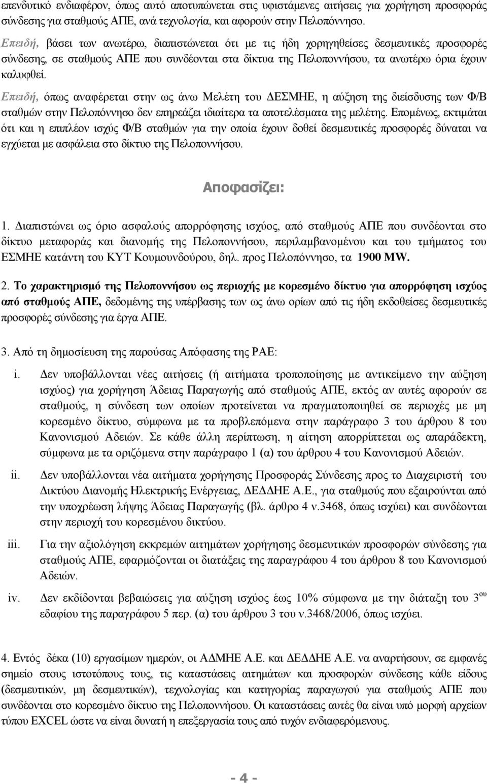 Επειδή, όπως αναφέρεται στην ως άνω Μελέτη του ΔΕΣΜΗΕ, η αύξηση της διείσδυσης των Φ/Β σταθμών στην Πελοπόννησο δεν επηρεάζει ιδιαίτερα τα αποτελέσματα της μελέτης.