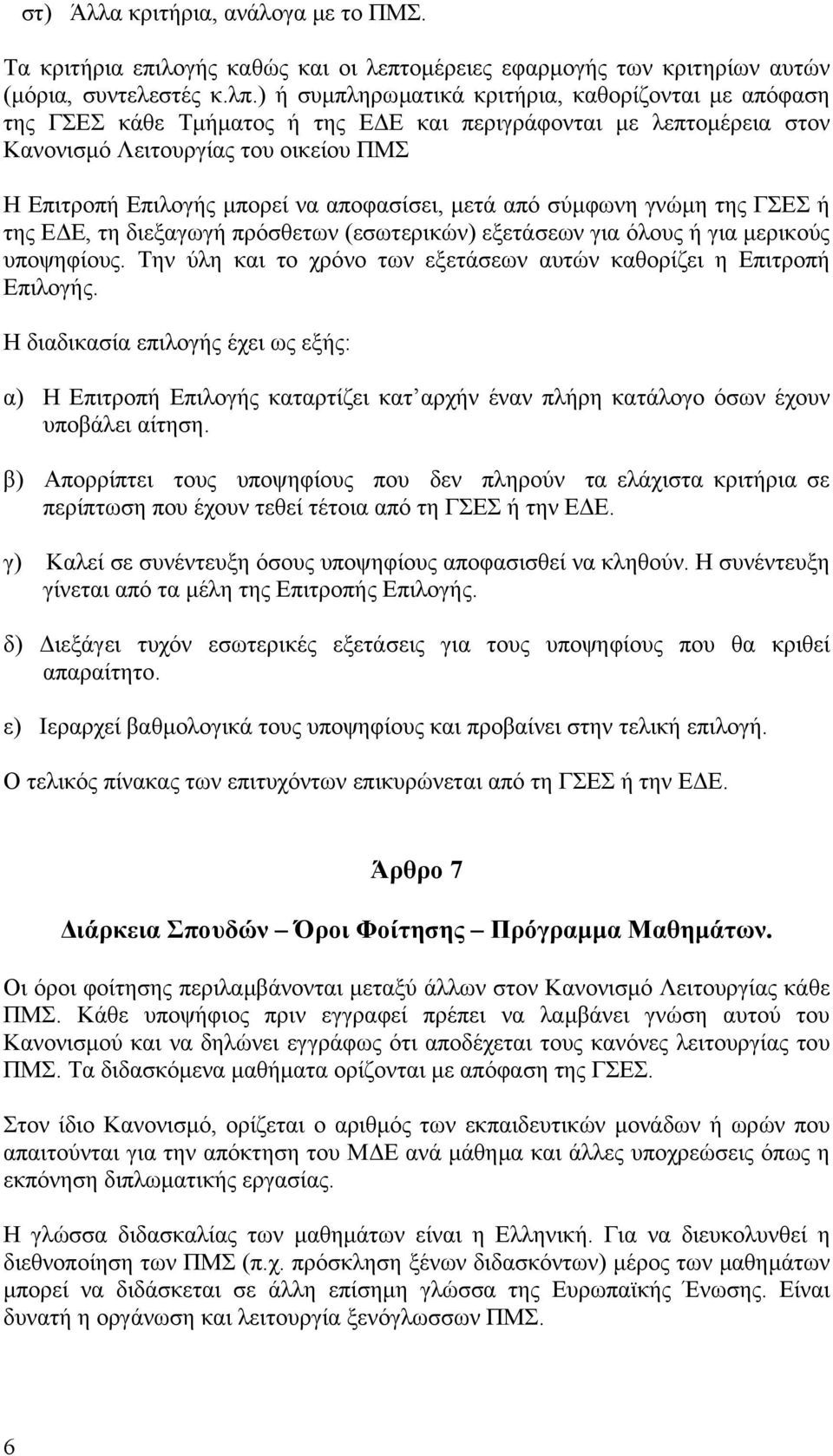 αποφασίσει, µετά από σύµφωνη γνώµη της ΓΣΕΣ ή της Ε Ε, τη διεξαγωγή πρόσθετων (εσωτερικών) εξετάσεων για όλους ή για µερικούς υποψηφίους.