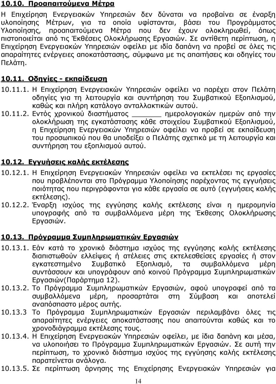 Σε αντίθετη περίπτωση, η Επιχείρηση Ενεργειακών Υπηρεσιών οφείλει µε ιδία δαπάνη να προβεί σε όλες τις απαραίτητες ενέργειες αποκατάστασης, σύµφωνα µε τις απαιτήσεις και οδηγίες του Πελάτη. 10.11.