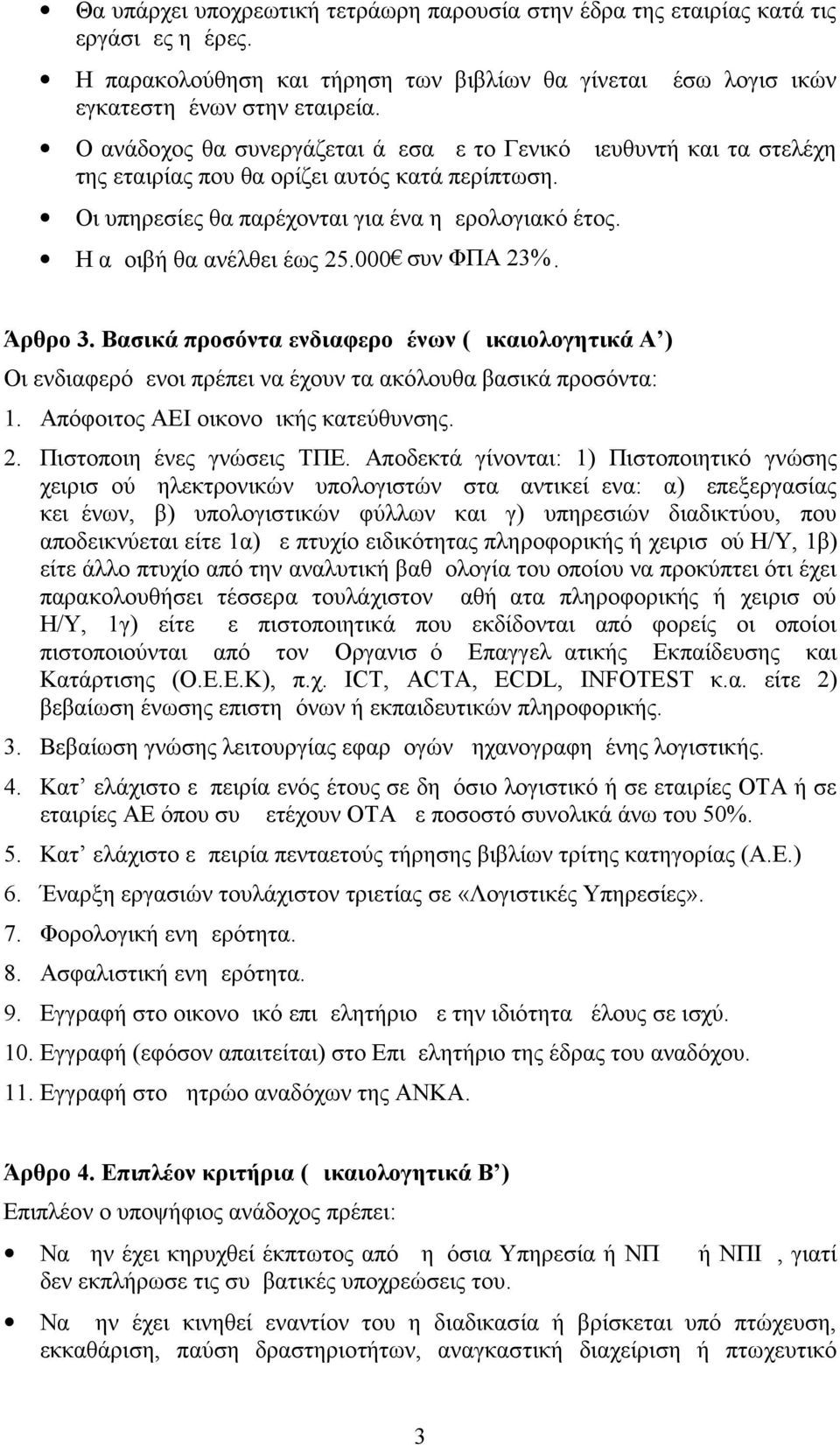 Η αμοιβή θα ανέλθει έως 25.000 συν ΦΠΑ 23%. Άρθρο 3. Βασικά προσόντα ενδιαφερομένων (Δικαιολογητικά Α ) Οι ενδιαφερόμενοι πρέπει να έχουν τα ακόλουθα βασικά προσόντα: 1.