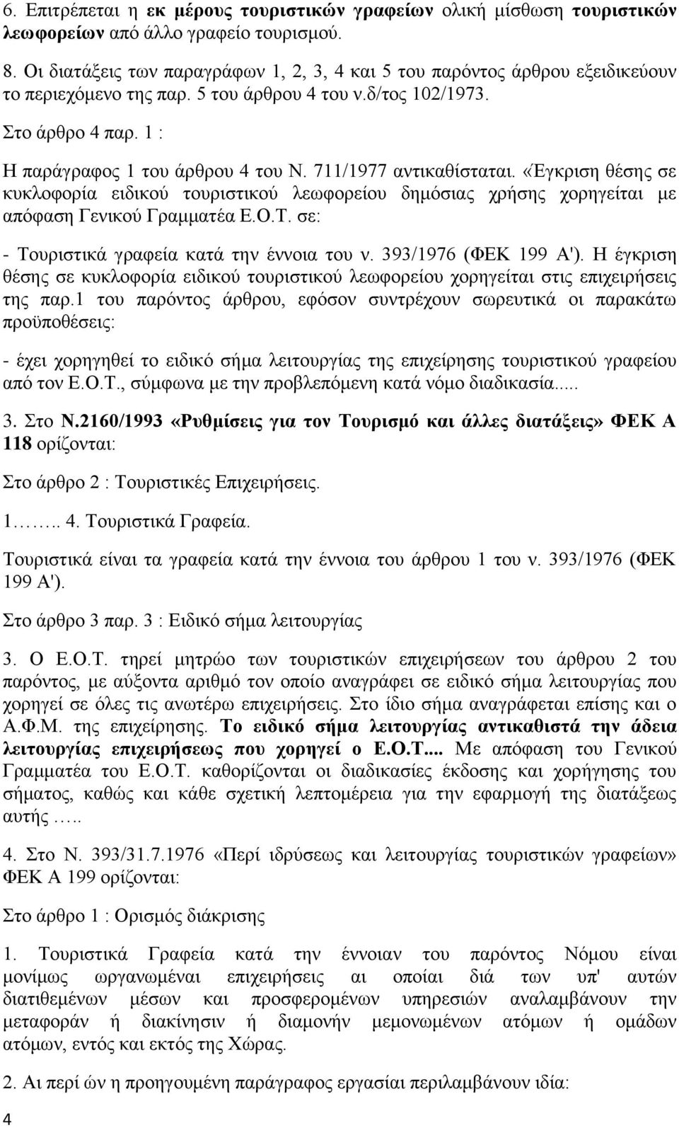 711/1977 αληηθαζίζηαηαη. «Έγθξηζε ζέζεο ζε θπθινθνξία εηδηθνύ ηνπξηζηηθνύ ιεσθνξείνπ δεκόζηαο ρξήζεο ρνξεγείηαη κε απόθαζε Γεληθνύ Γξακκαηέα Δ.Ο.Σ. ζε: - Σνπξηζηηθά γξαθεία θαηά ηελ έλλνηα ηνπ λ.