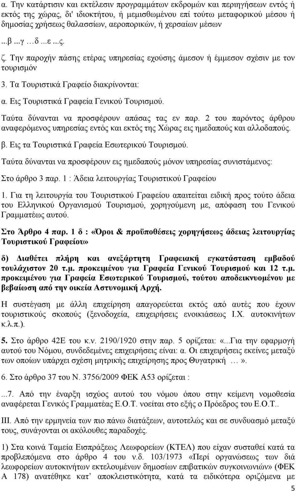 Δηο Σνπξηζηηθά Γξαθεία Γεληθνύ Σνπξηζκνύ. Σαύηα δύλαληαη λα πξνζθέξνπλ απάζαο ηαο ελ παξ. 2 ηνπ παξόληνο άξζξνπ αλαθεξόκελνο ππεξεζίαο εληόο θαη εθηόο ηεο Υώξαο εηο εκεδαπνύο θαη αιινδαπνύο. β.