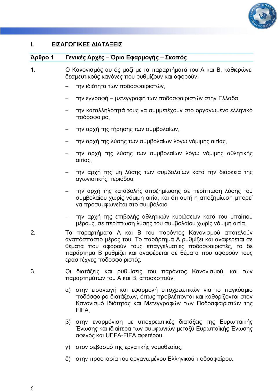 Ελλάδα, την καταλληλότητά τους να συµµετέχουν στο οργανωµένο ελληνικό ποδόσφαιρο, την αρχή της τήρησης των συµβολαίων, την αρχή της λύσης των συµβολαίων λόγω νόµιµης αιτίας, την αρχή της λύσης των