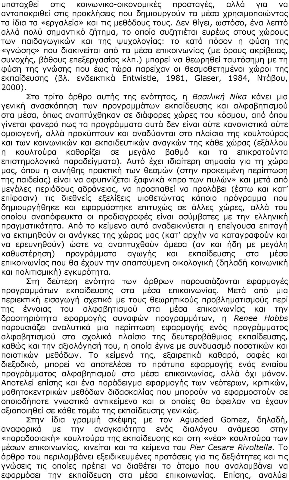 επικοινωνίας (με όρους ακρίβειας, συνοχής, βάθους επεξεργασίας κλπ.) μπορεί να θεωρηθεί ταυτόσημη με τη φύση της γνώσης που έως τώρα παρείχαν οι θεσμοθετημένοι χώροι της εκπαίδευσης (βλ.